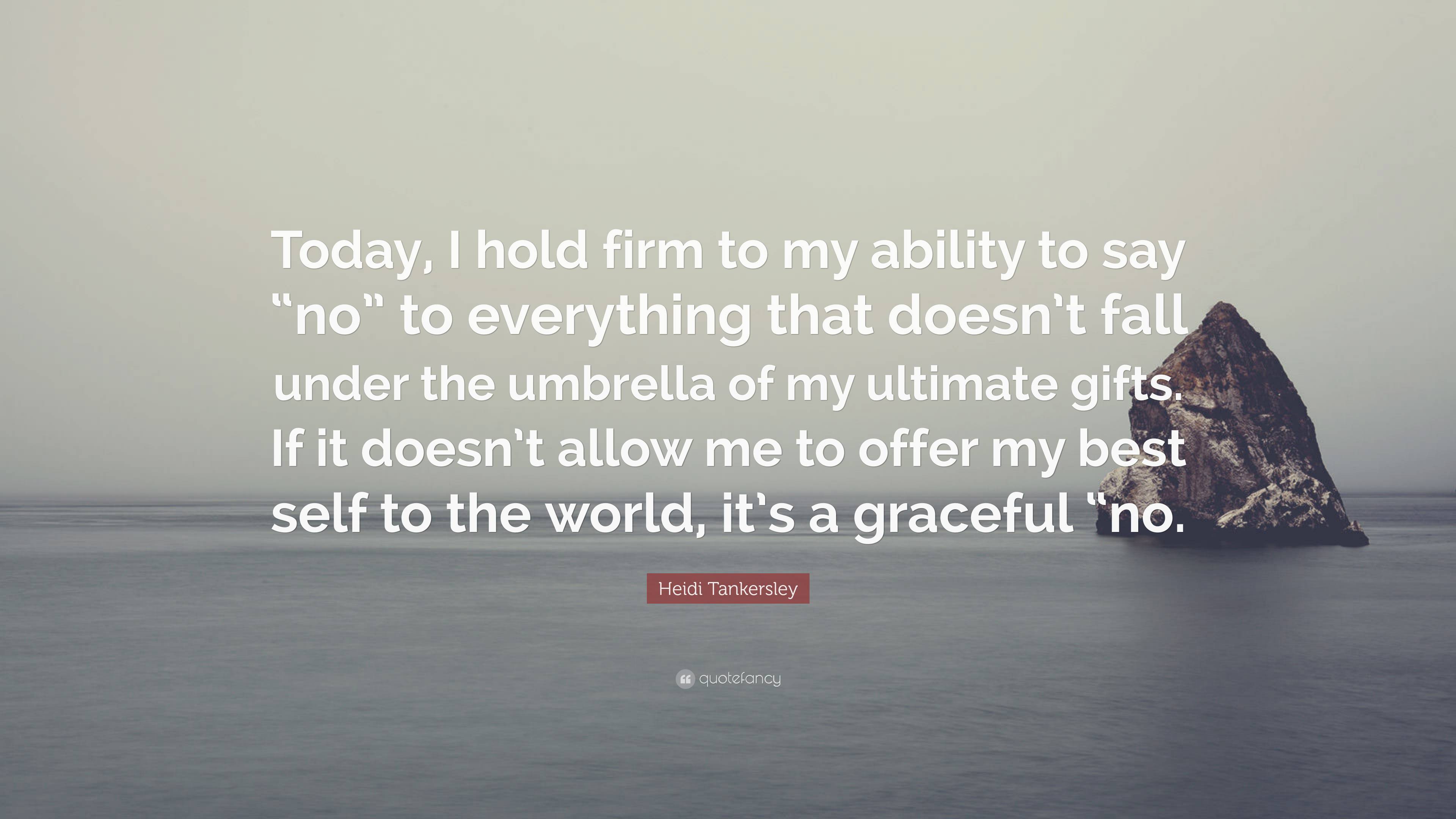 Heidi Tankersley Quote: “Today, I hold firm to my ability to say “no ...