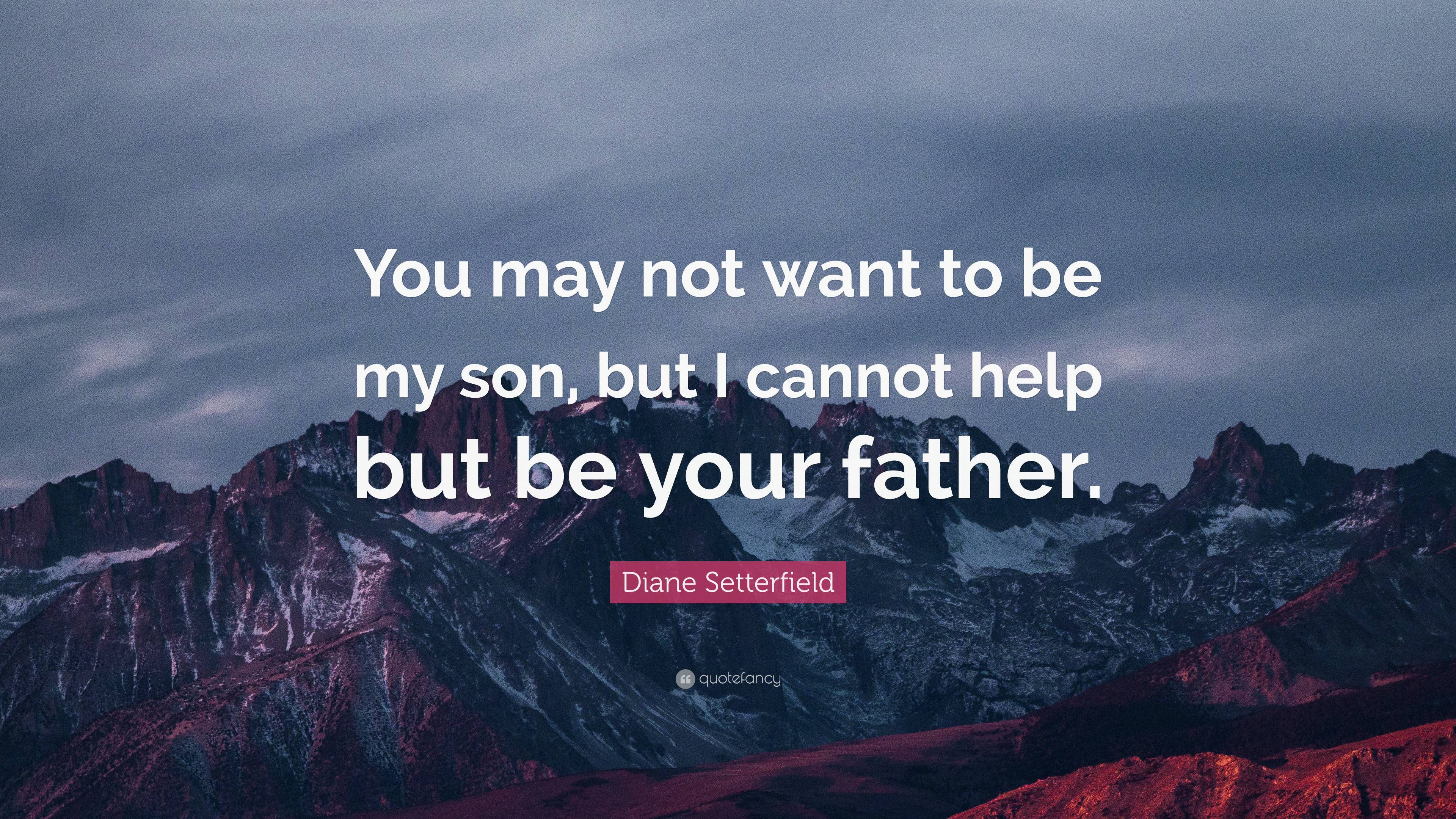 Diane Setterfield Quote: “You may not want to be my son, but I cannot ...