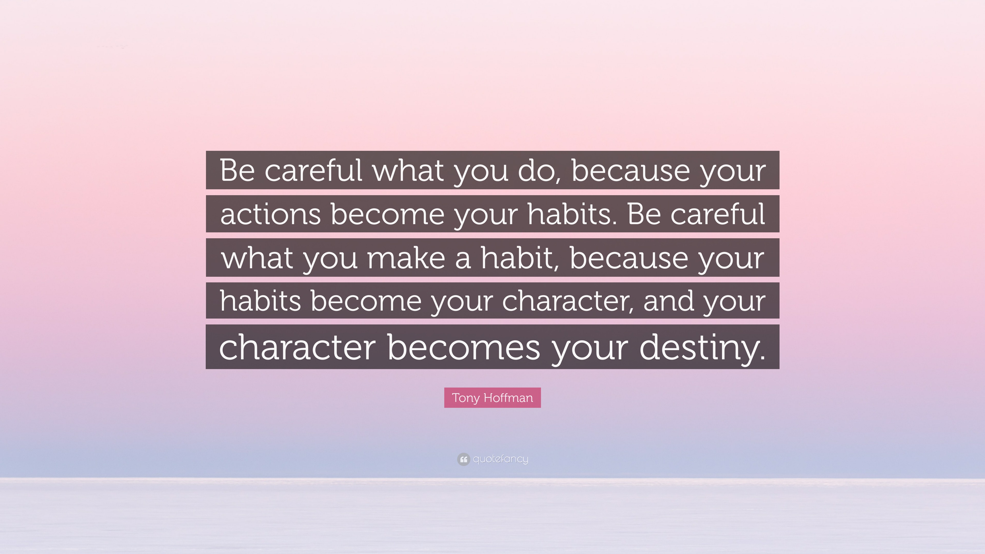 Tony Hoffman Quote: “Be careful what you do, because your actions ...