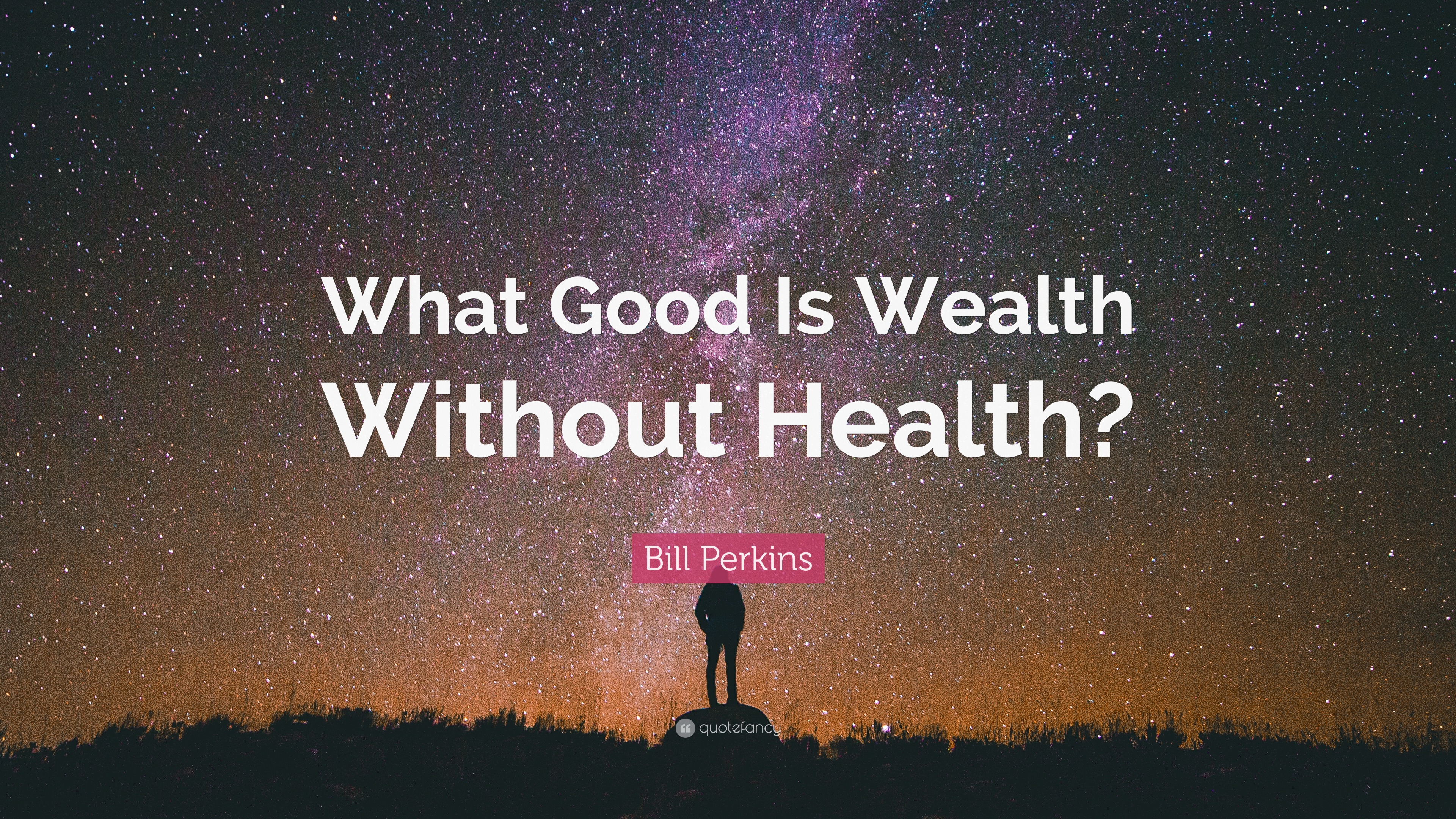 Bill Perkins Quote “What Good Is Wealth Without Health?”