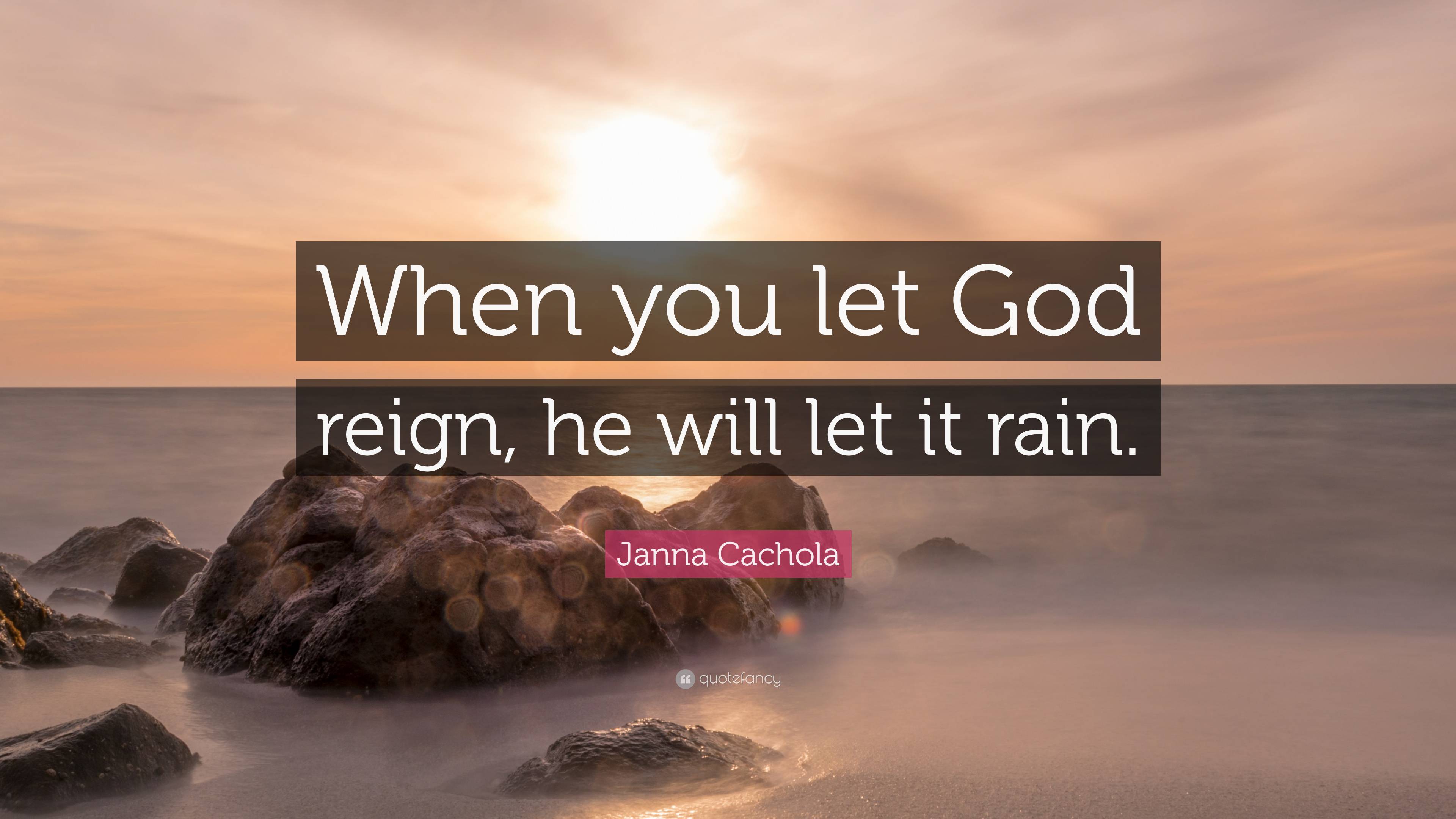 Janna Cachola Quote “when You Let God Reign He Will Let It Rain ”