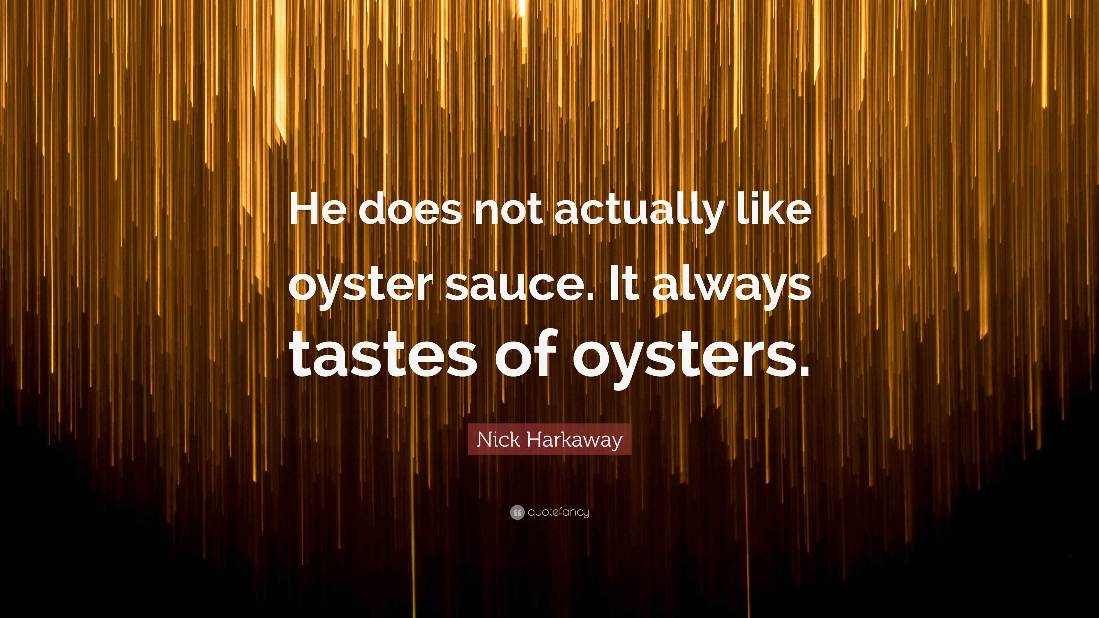 Nick Harkaway Quote “He does not actually like oyster sauce. It always