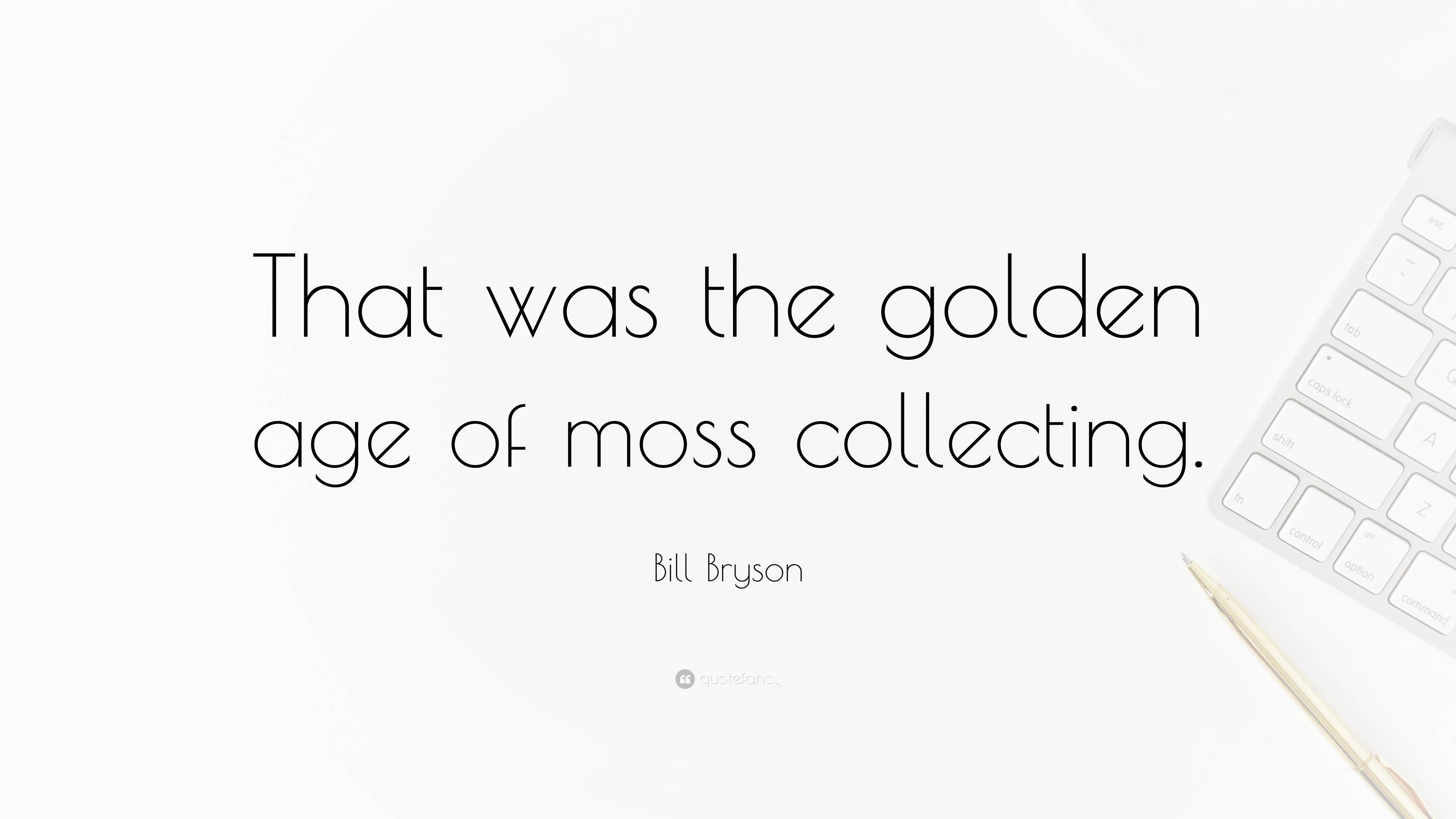 Bill Bryson Quote: “That was the golden age of moss collecting.”