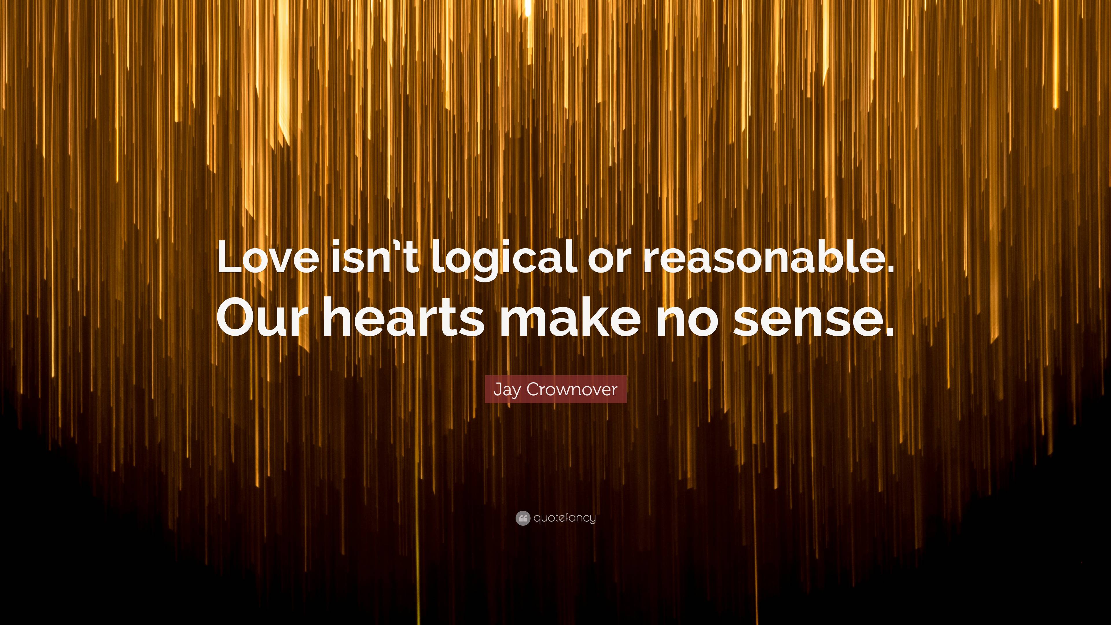 Jay Crownover Quote “love Isnt Logical Or Reasonable Our Hearts Make No Sense”