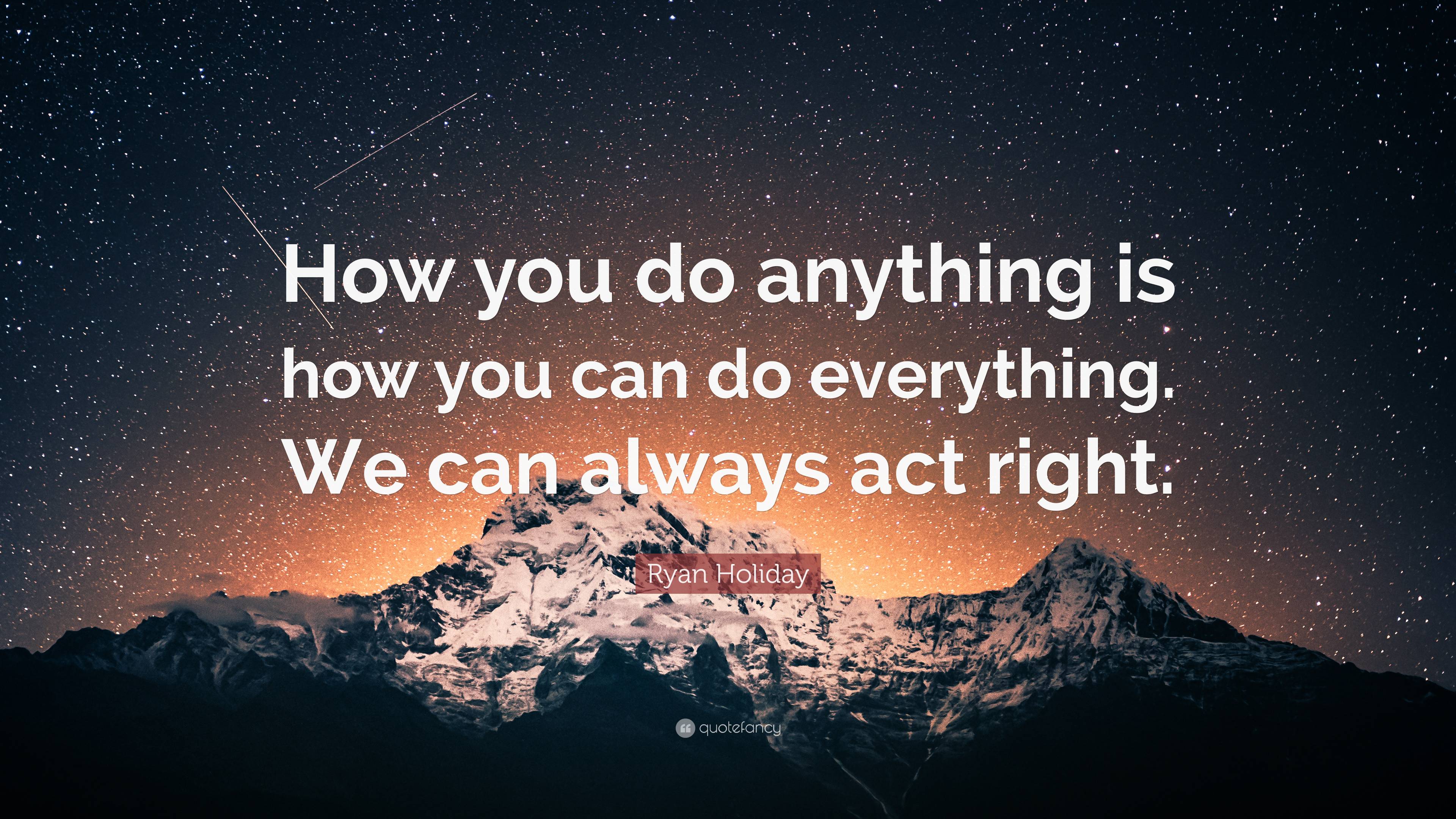Ryan Holiday Quote: “how You Do Anything Is How You Can Do Everything 