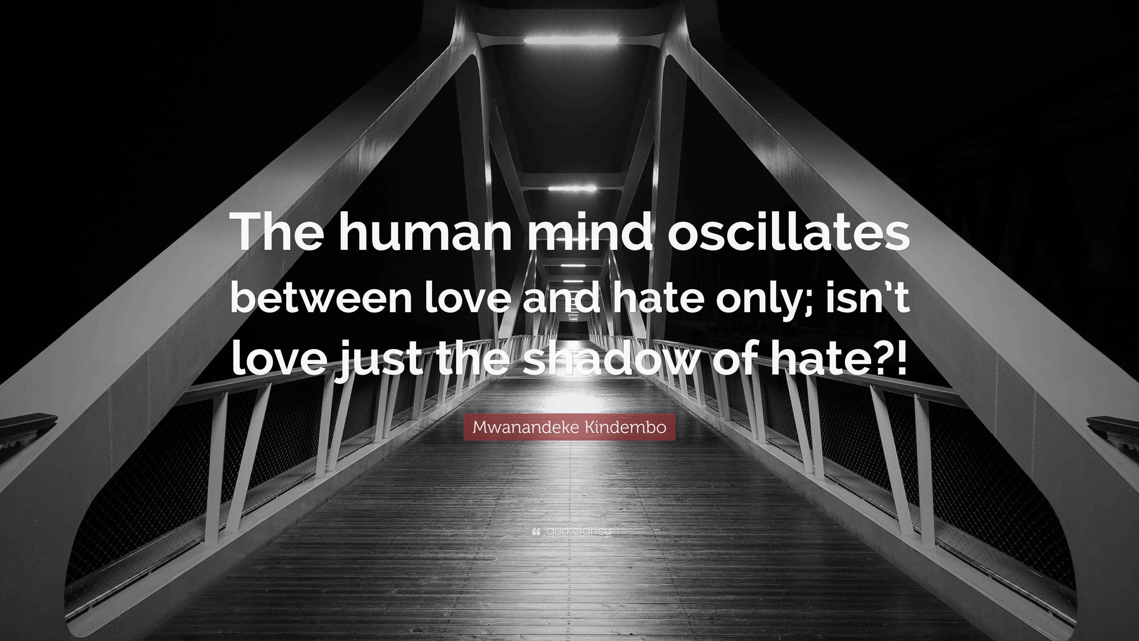Mwanandeke Kindembo Quote “The human mind oscillates between love and