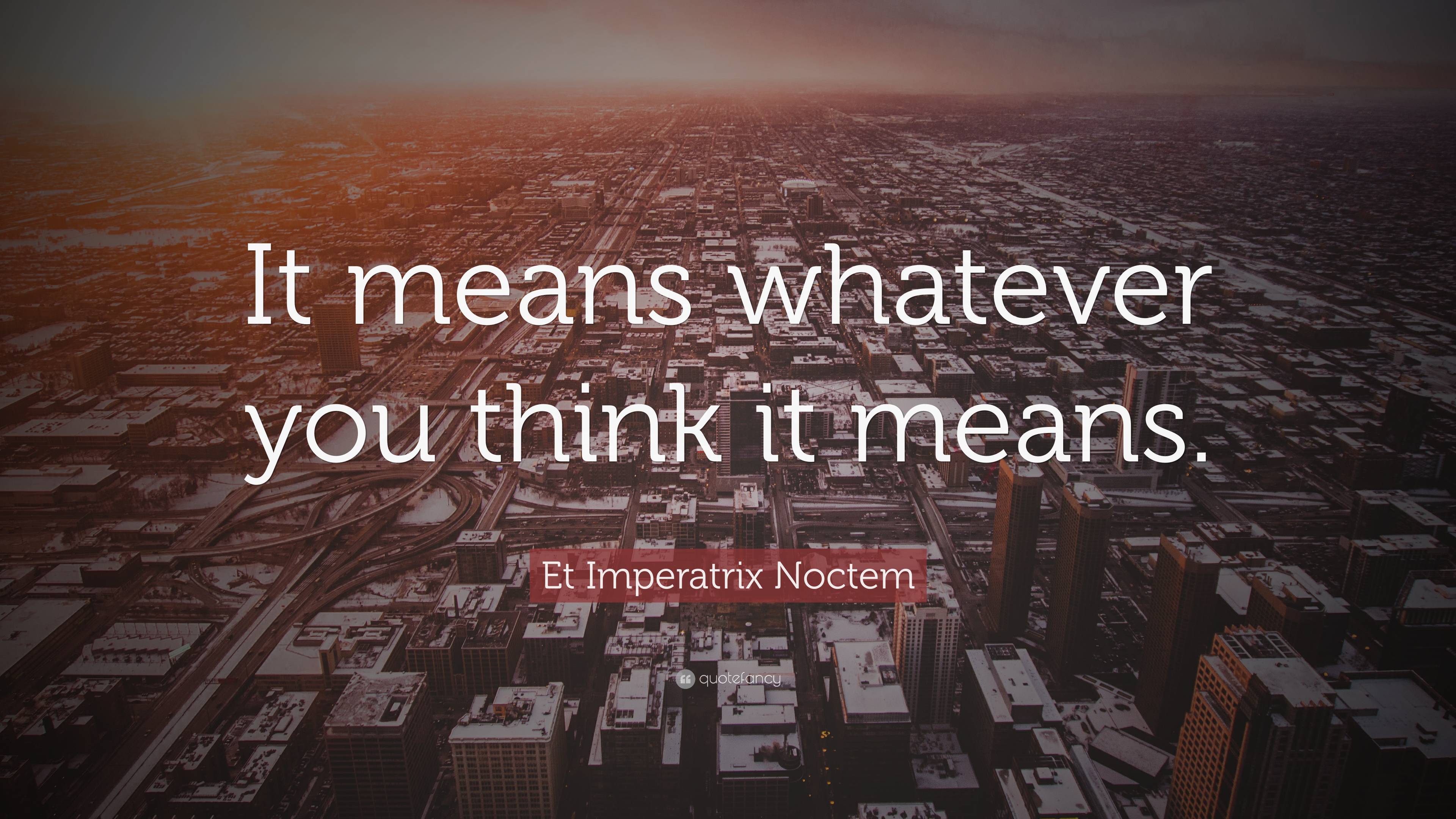 Et Imperatrix Noctem Quote: “It means whatever you think it means.”