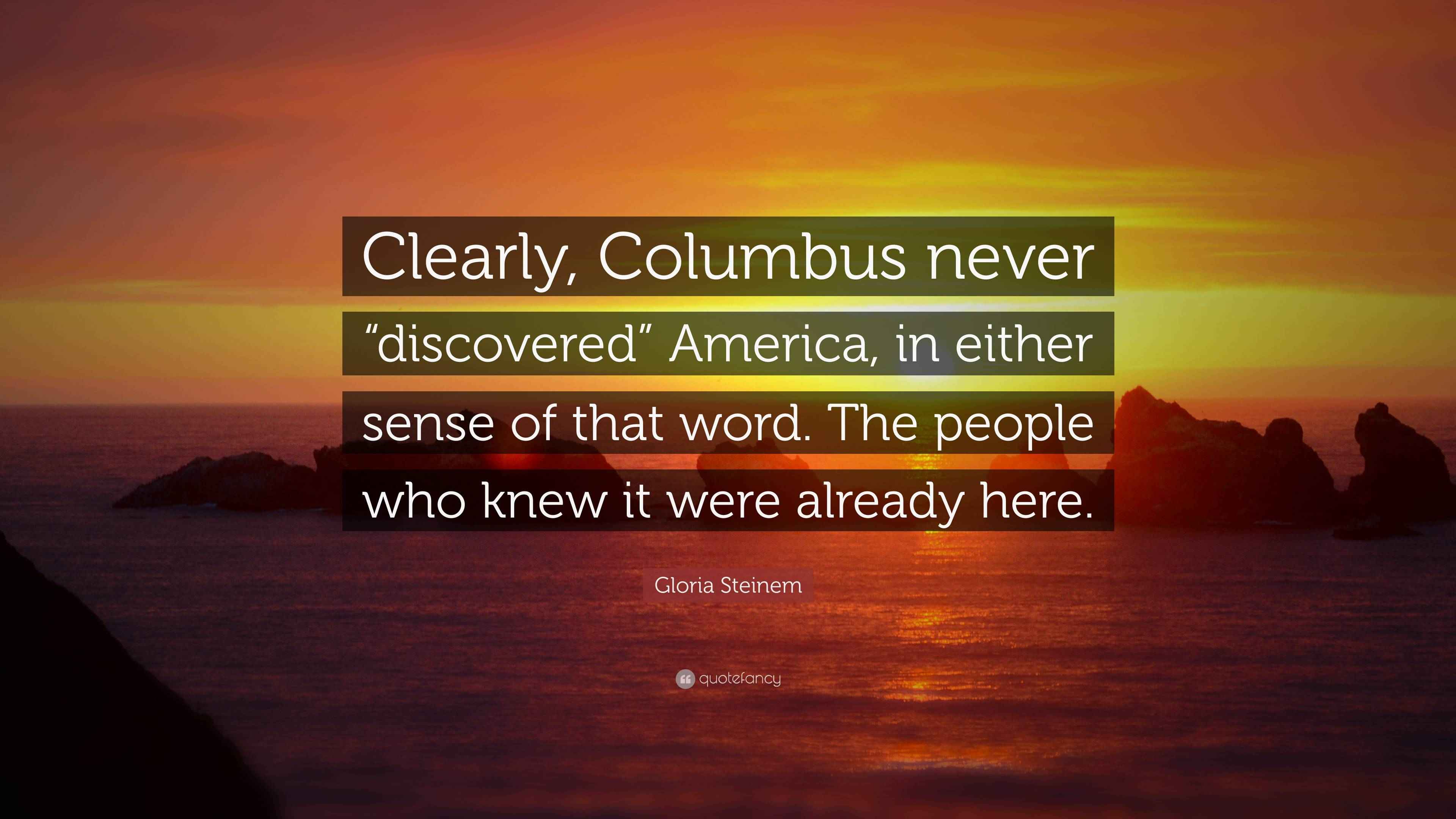 Gloria Steinem Quote: “Clearly, Columbus never “discovered” America, in ...
