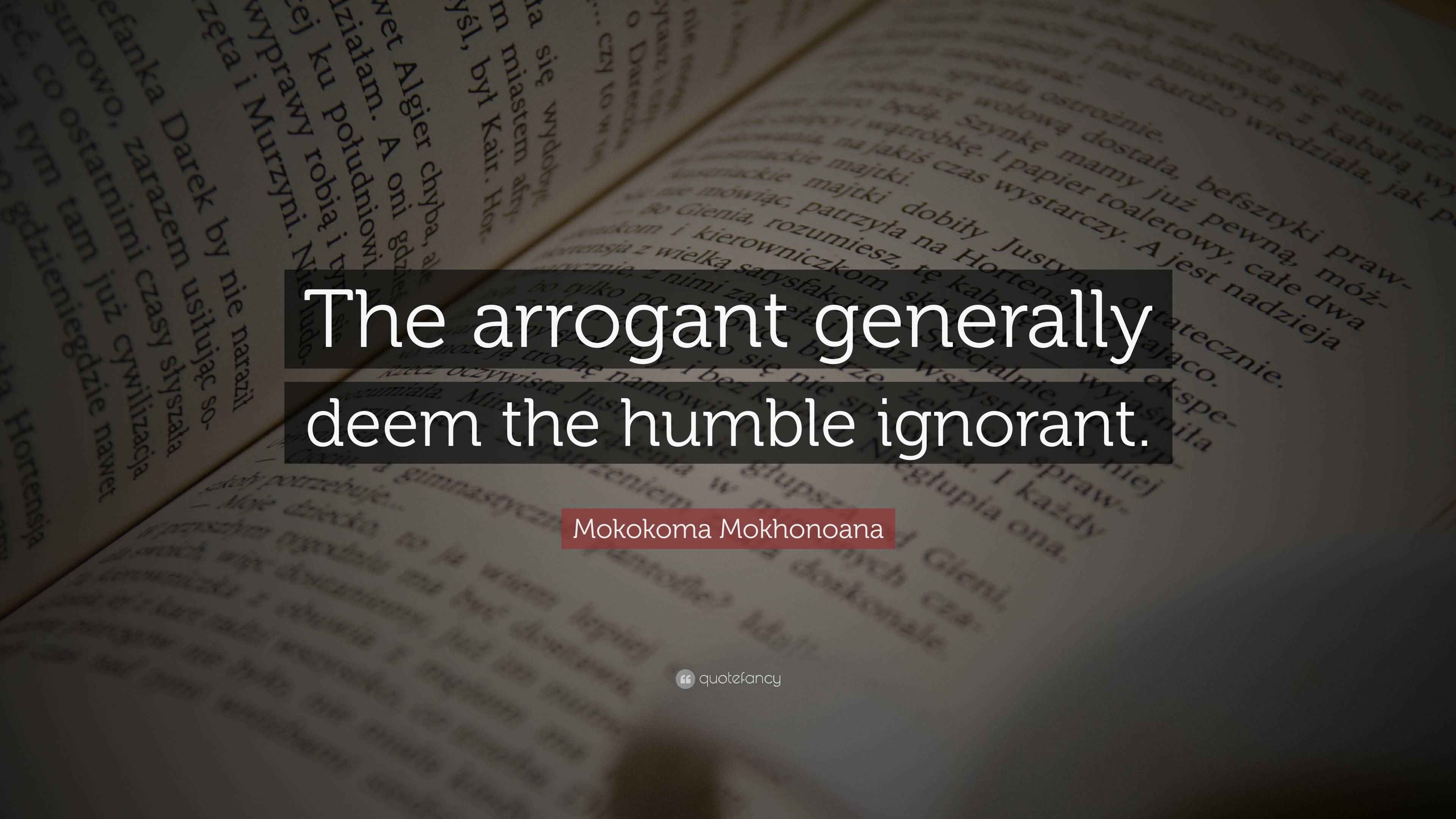 Mokokoma Mokhonoana Quote “The arrogant generally deem the humble
