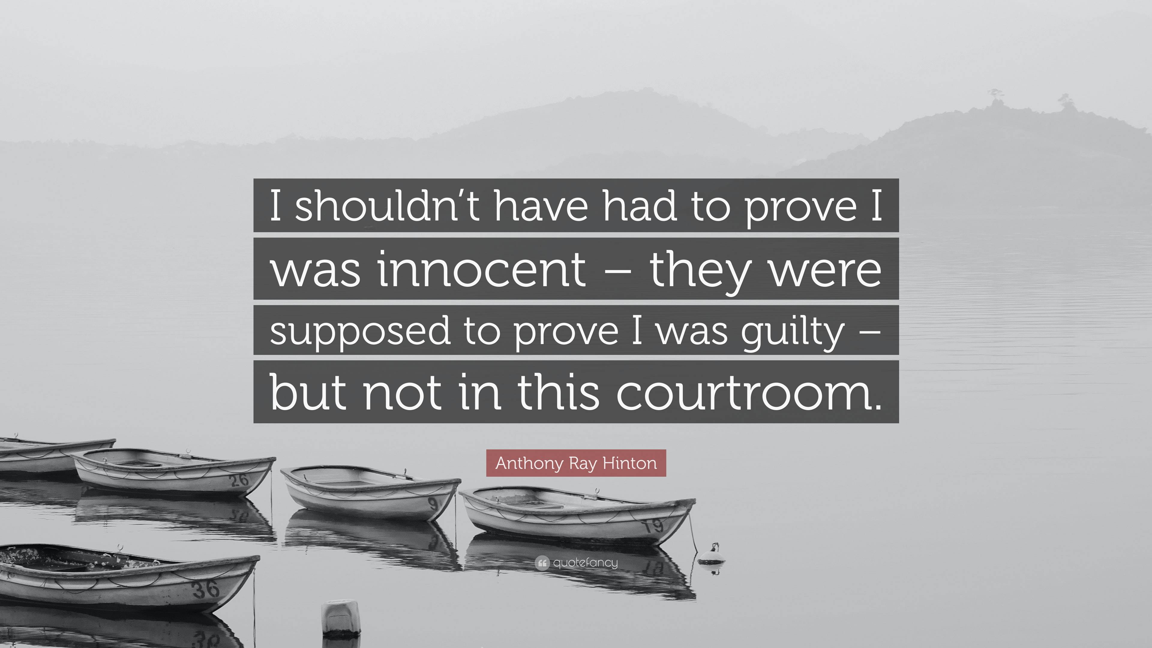 Anthony Ray Hinton Quote: “I shouldn’t have had to prove I was innocent ...