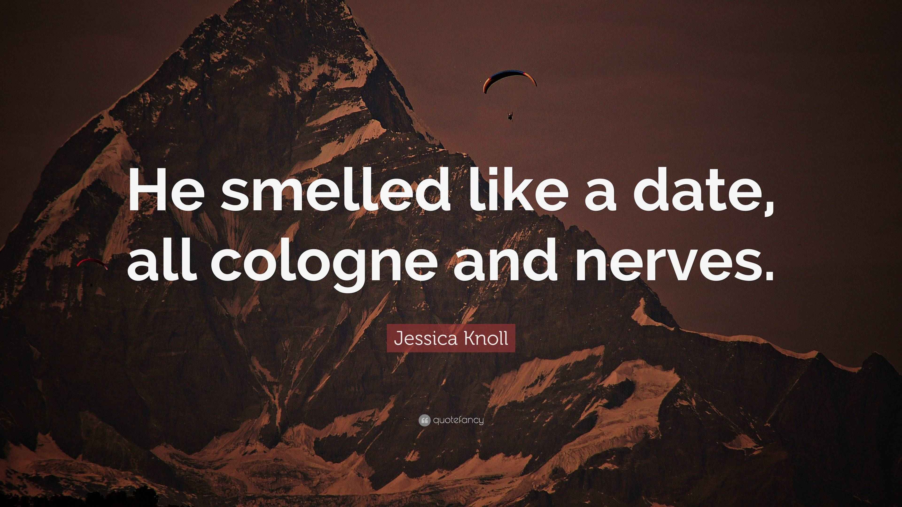Jessica Knoll Quote “He smelled like a date, all cologne and nerves.”