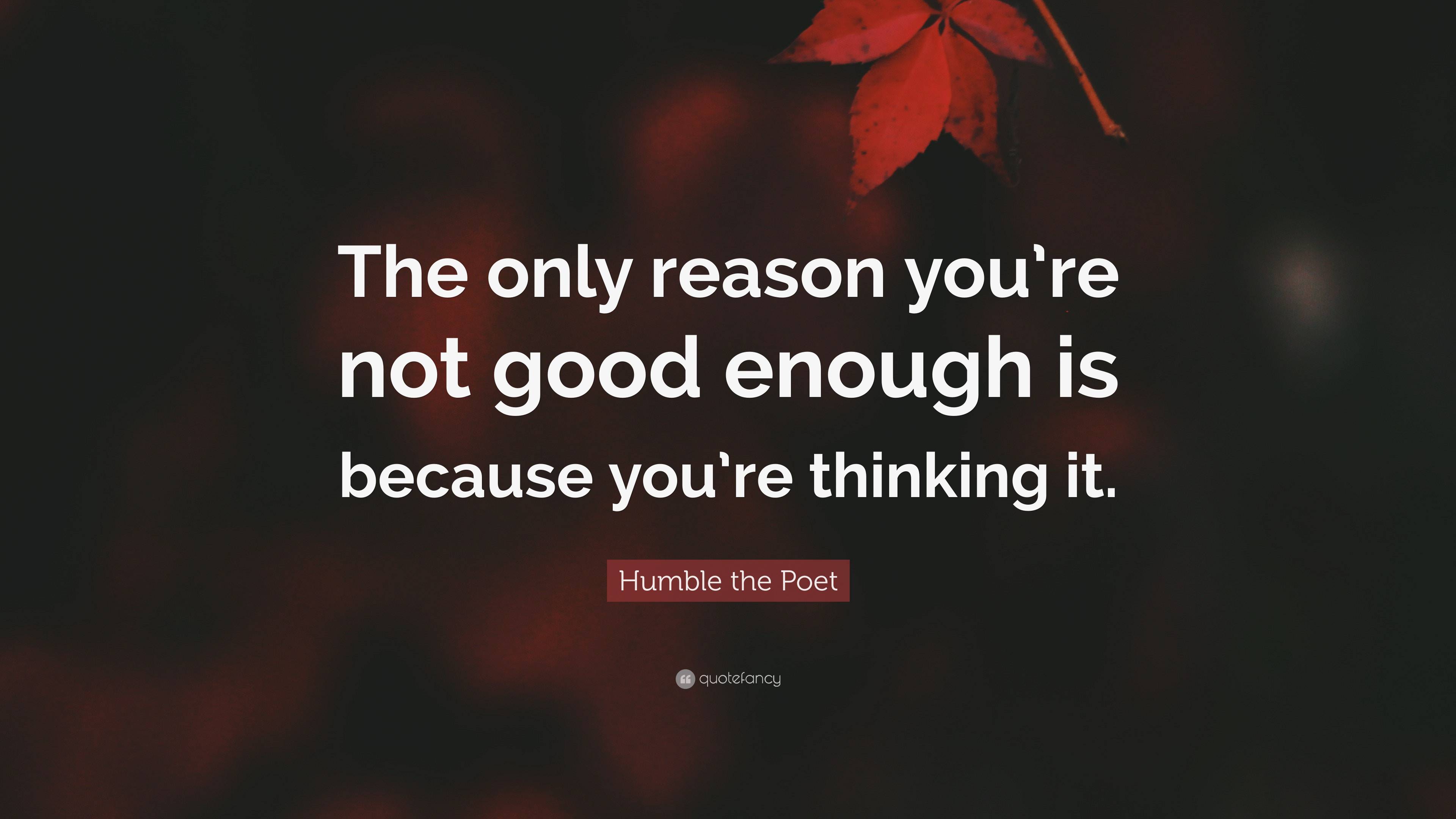 humble-the-poet-quote-the-only-reason-you-re-not-good-enough-is