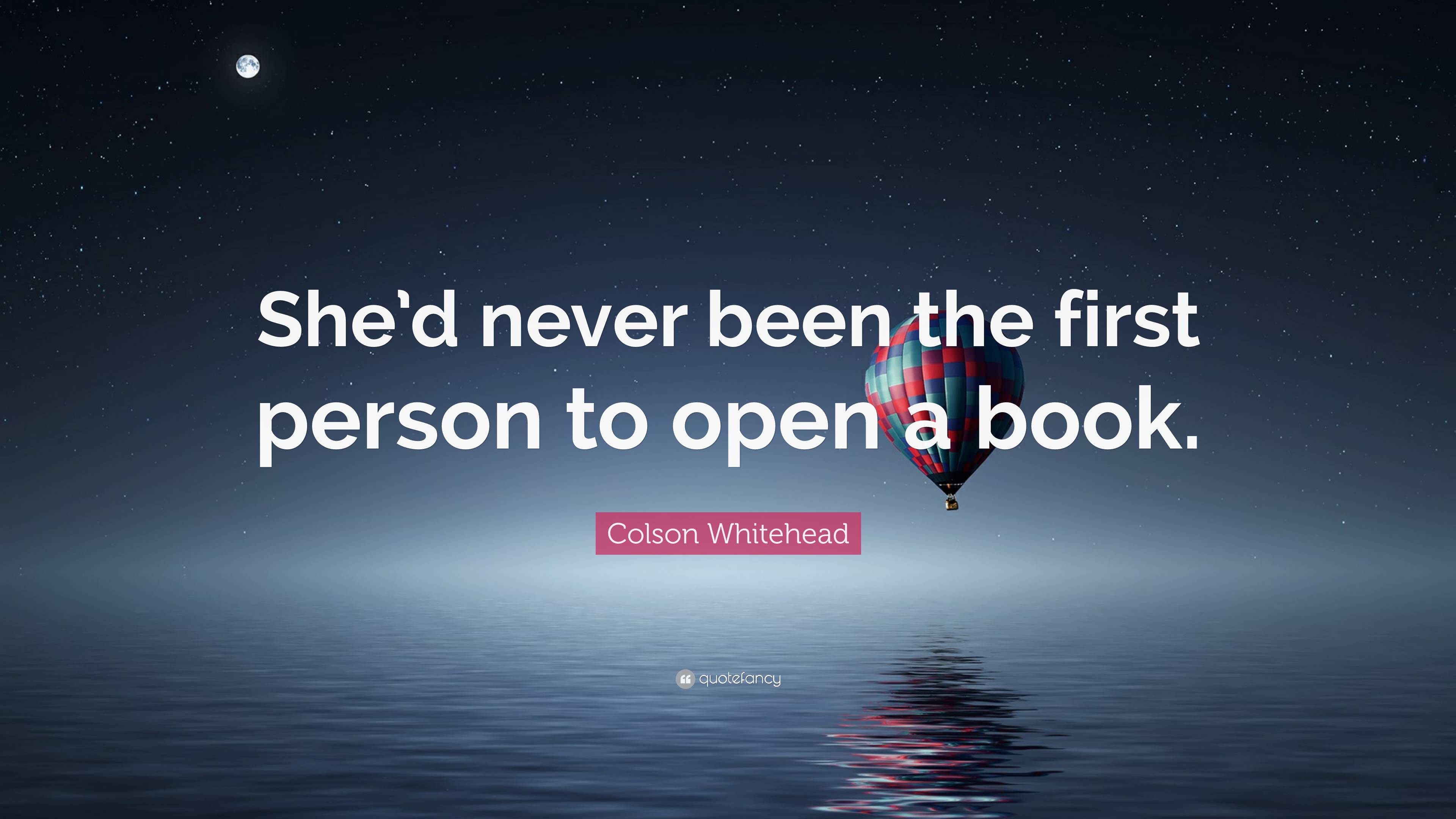 Colson Whitehead Quote: “She’d never been the first person to open a book.”