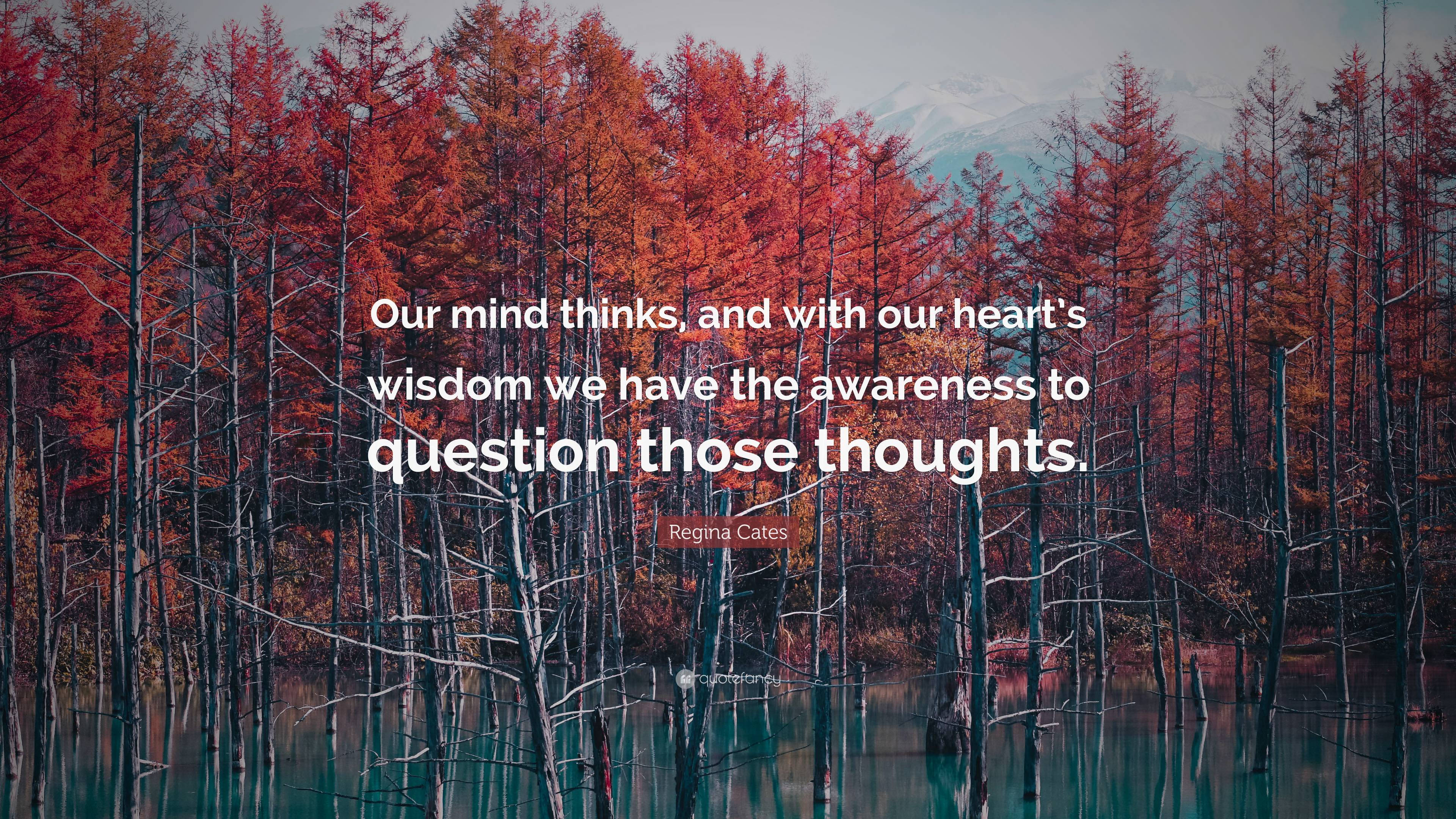 Regina Cates Quote: “Our mind thinks, and with our heart’s wisdom we ...