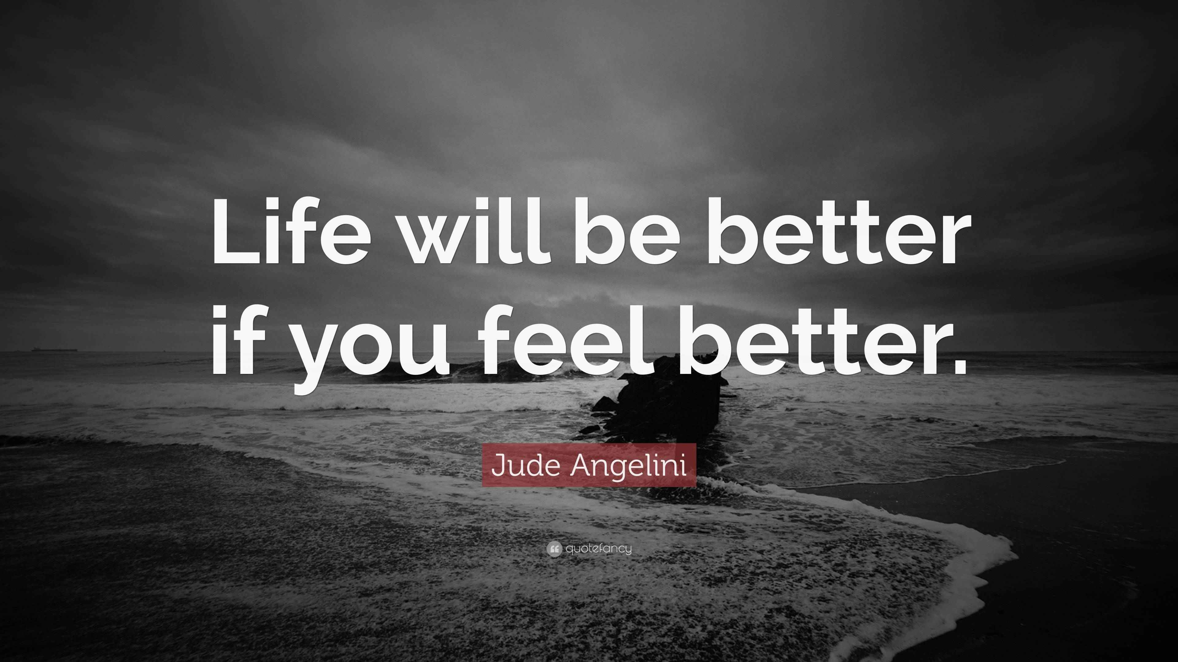 Jude Angelini Quote “Life will be better if you feel better.”