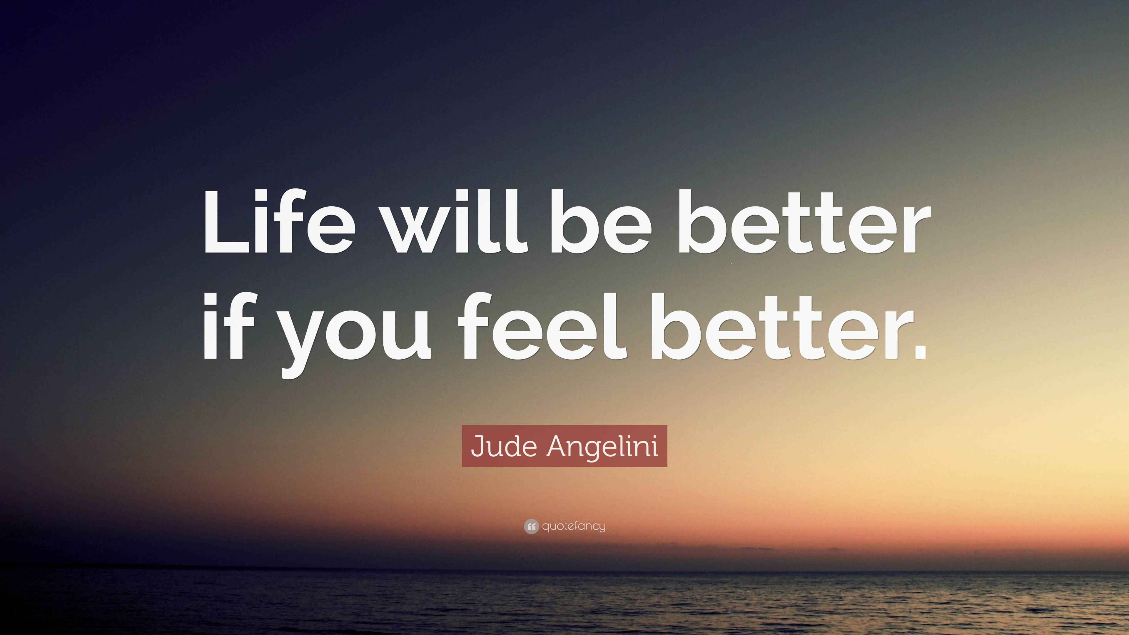 Jude Angelini Quote “Life will be better if you feel better.”