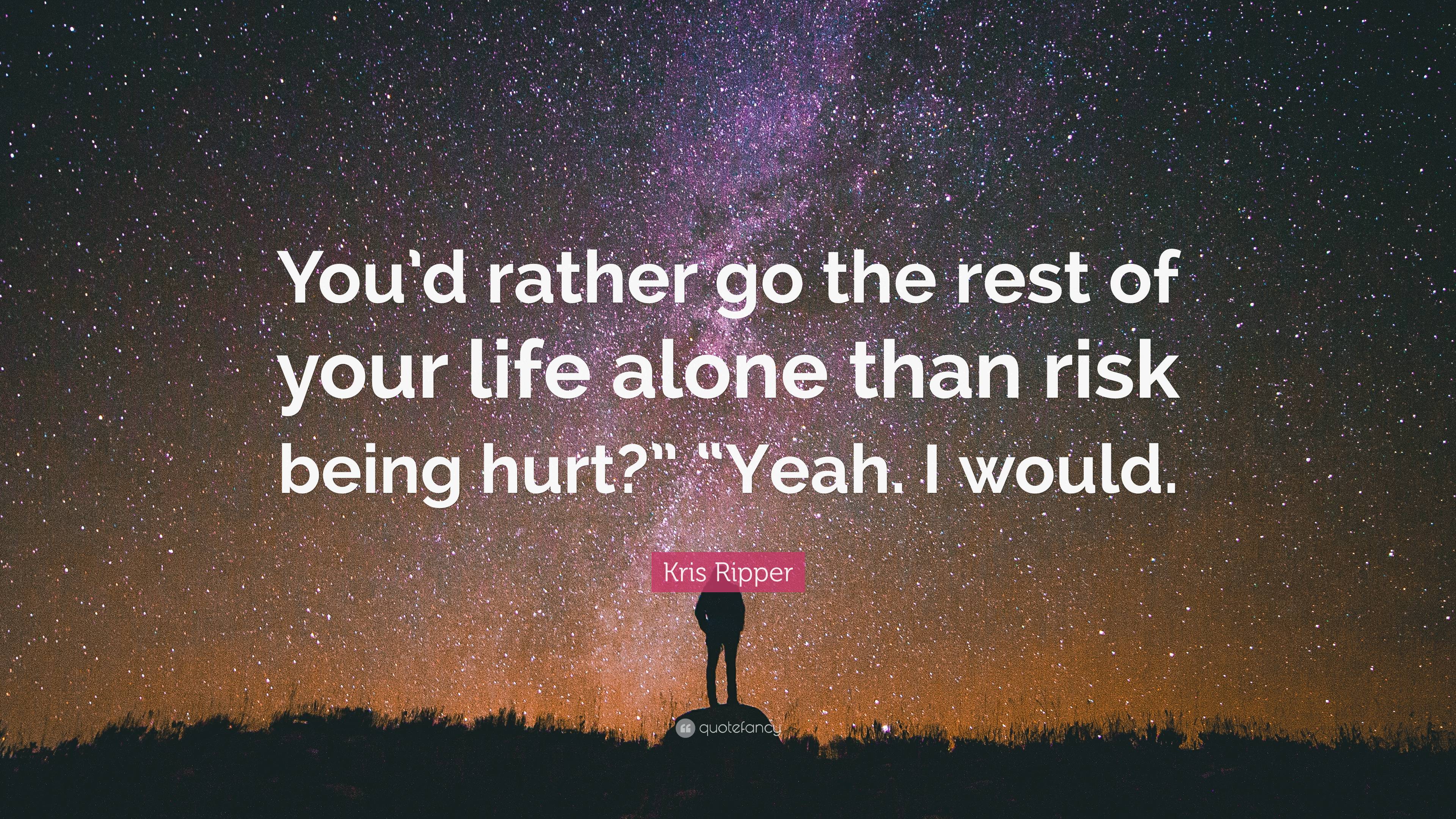 Kris Ripper Quote: “You’d rather go the rest of your life alone than ...