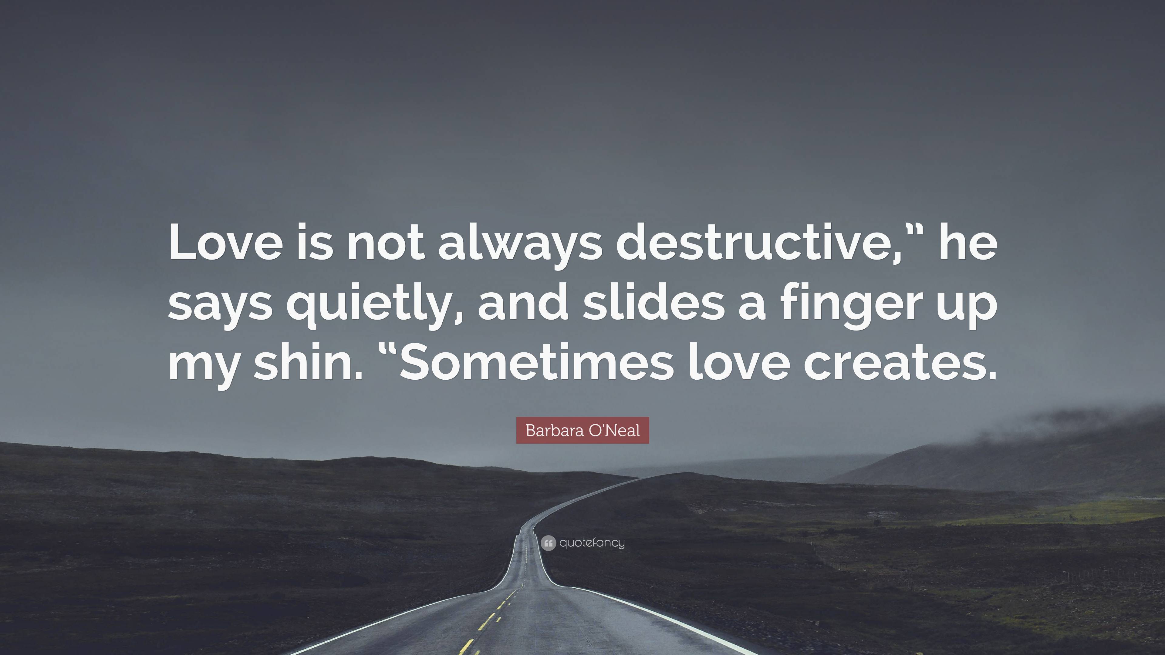 Barbara O'Neal Quote: “Love is not always destructive