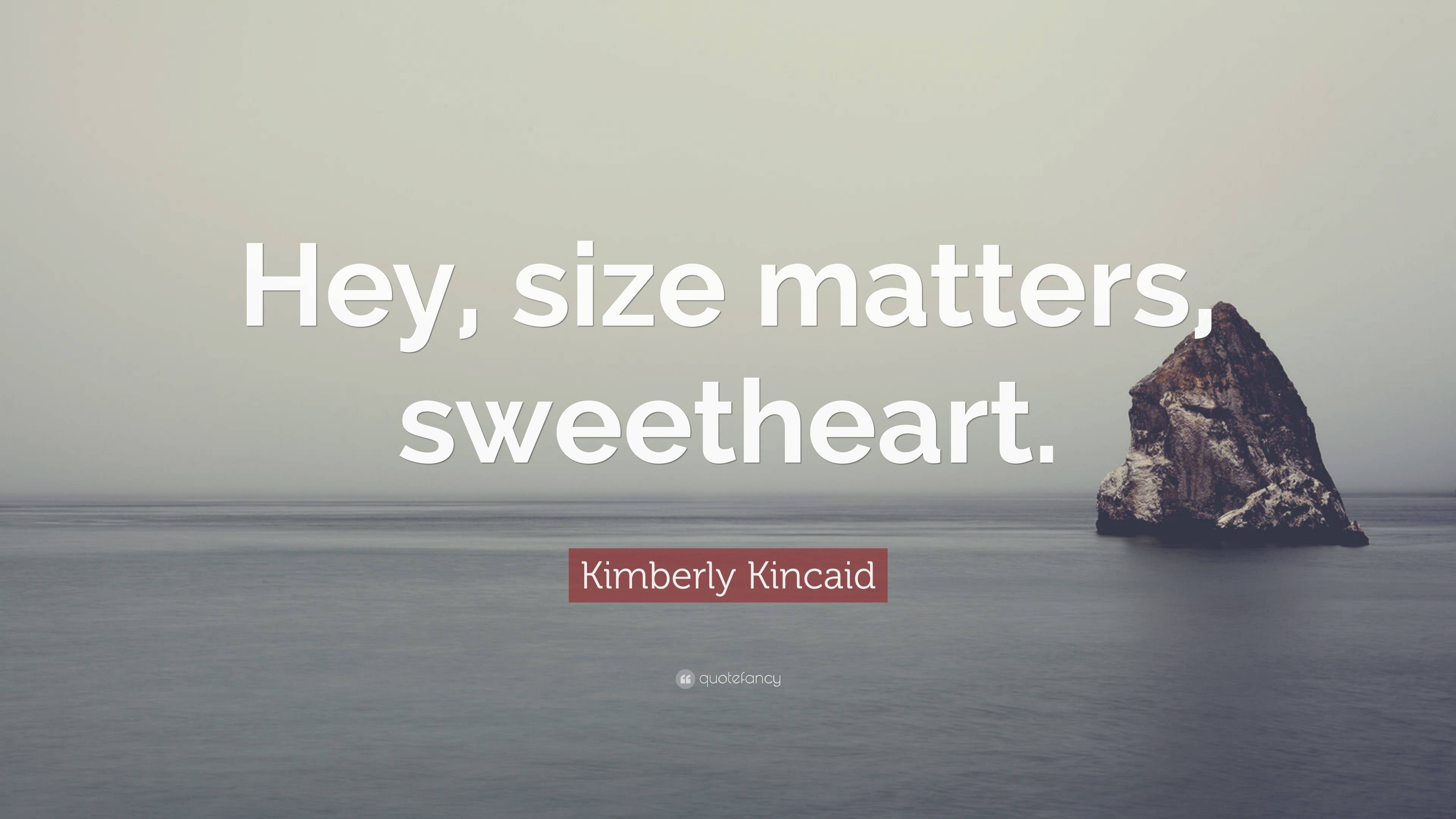 Kimberly Kincaid Quote: “Hey, size matters, sweetheart.”