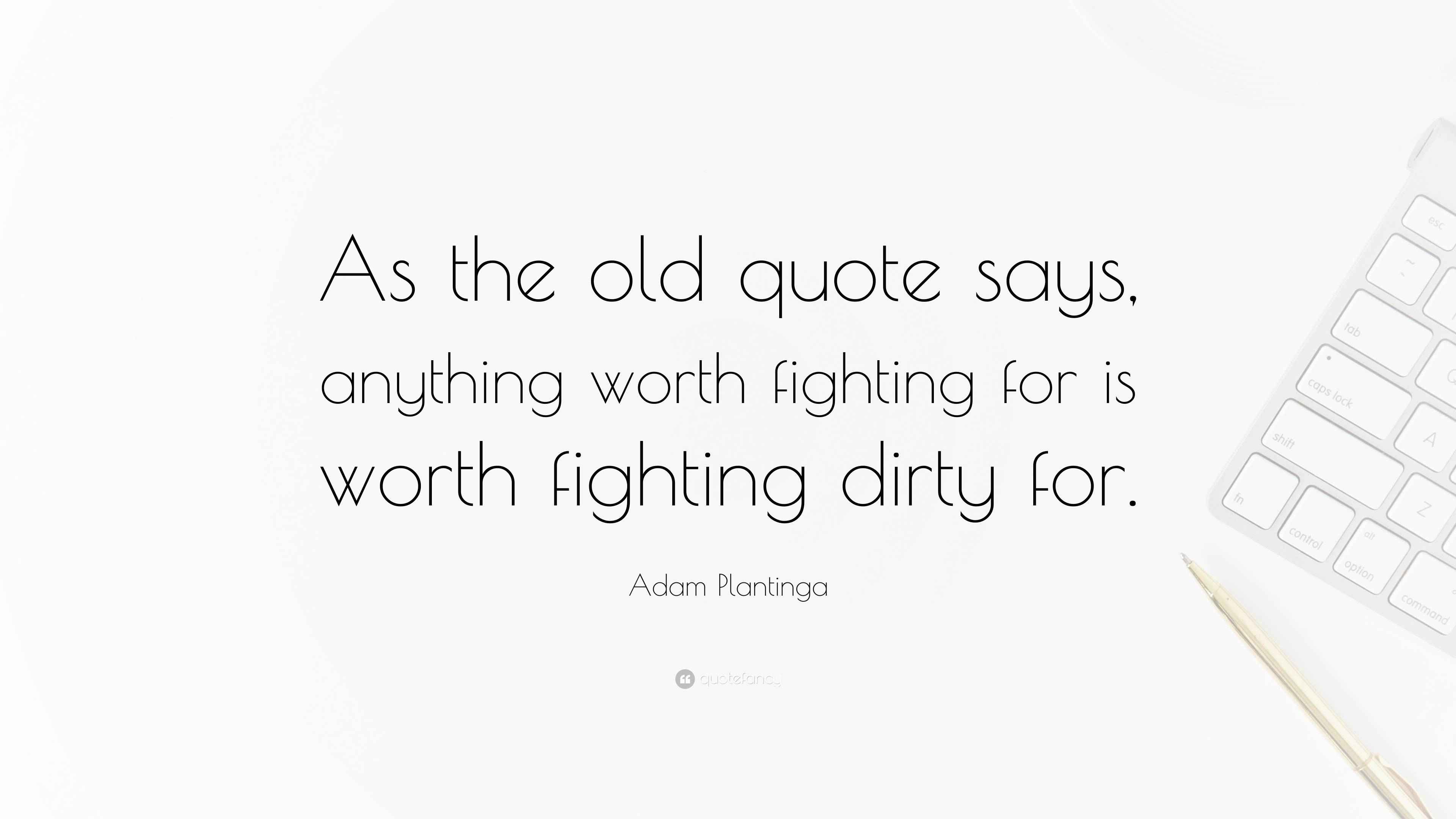 Adam Plantinga Quote “As the old quote says, anything worth fighting