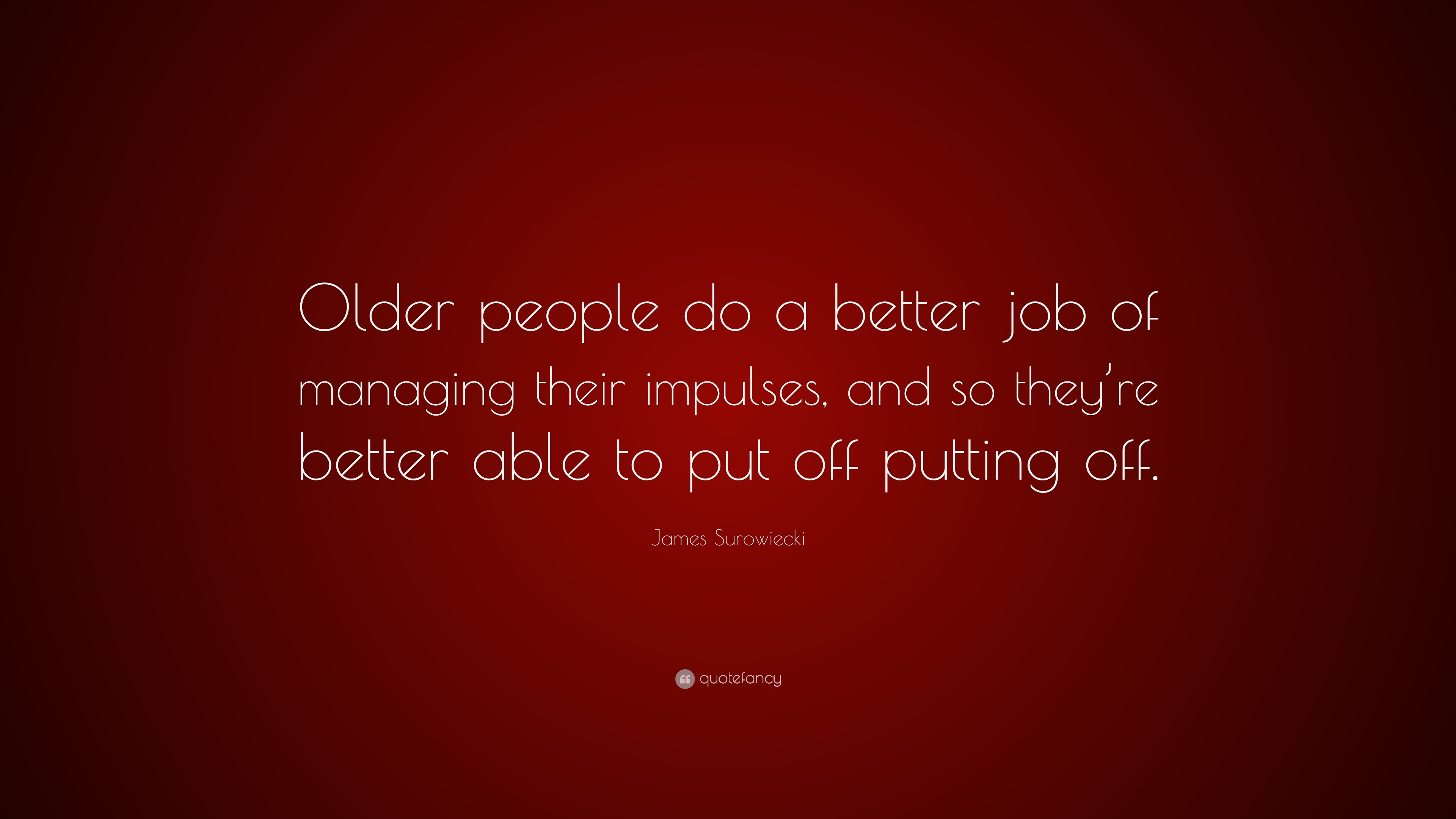 james-surowiecki-quote-older-people-do-a-better-job-of-managing-their