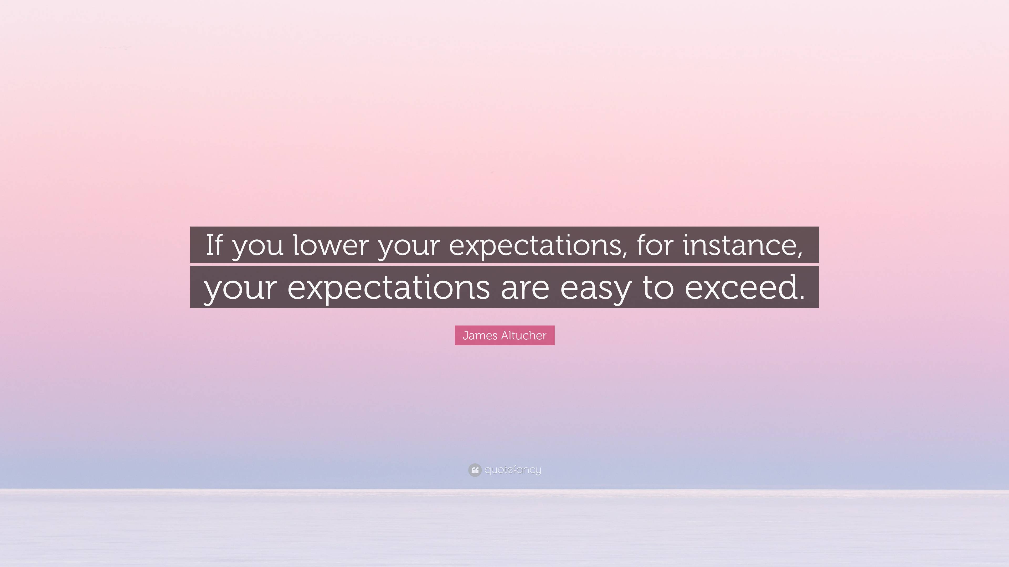 James Altucher Quote: “If You Lower Your Expectations, For Instance ...