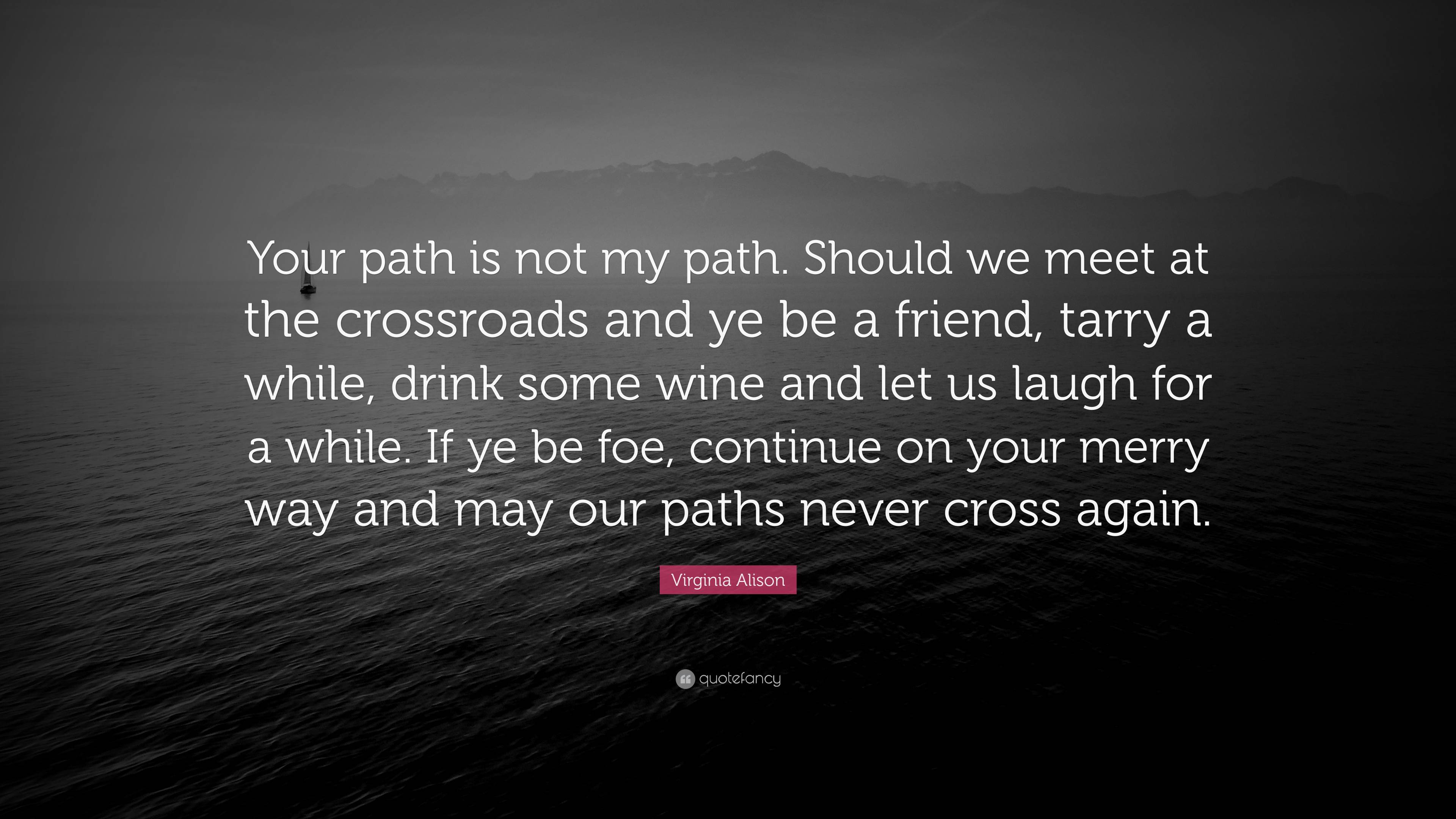 Virginia Alison Quote: “Your Path Is Not My Path. Should We Meet At The ...