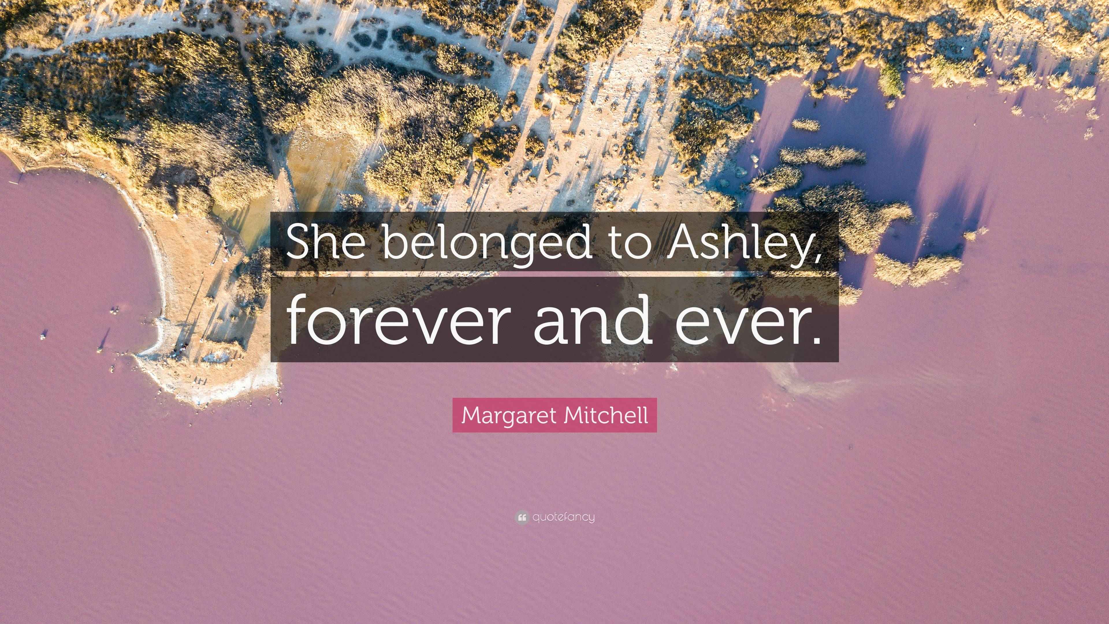 Margaret Mitchell Quote “She belonged to Ashley, forever and ever.”