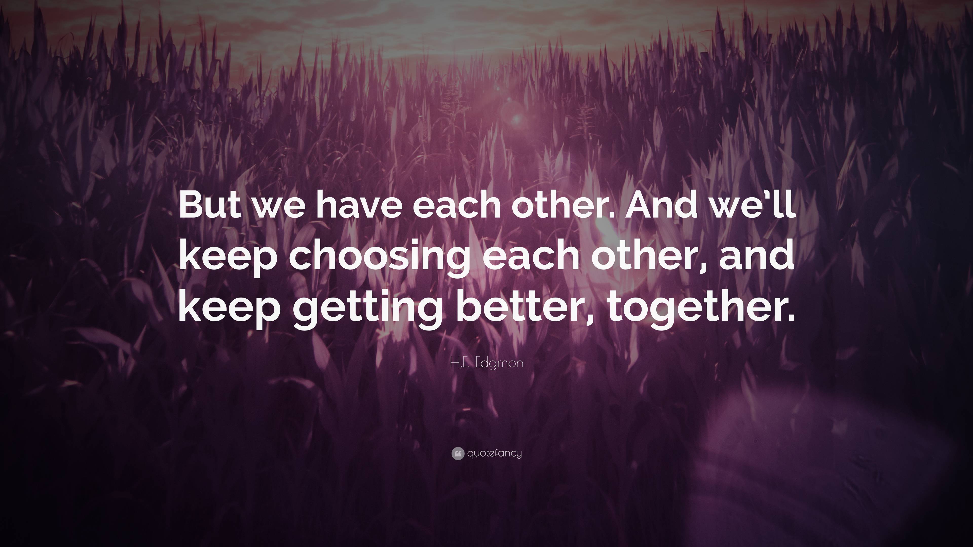 H.E. Edgmon Quote: “But we have each other. And we’ll keep choosing ...