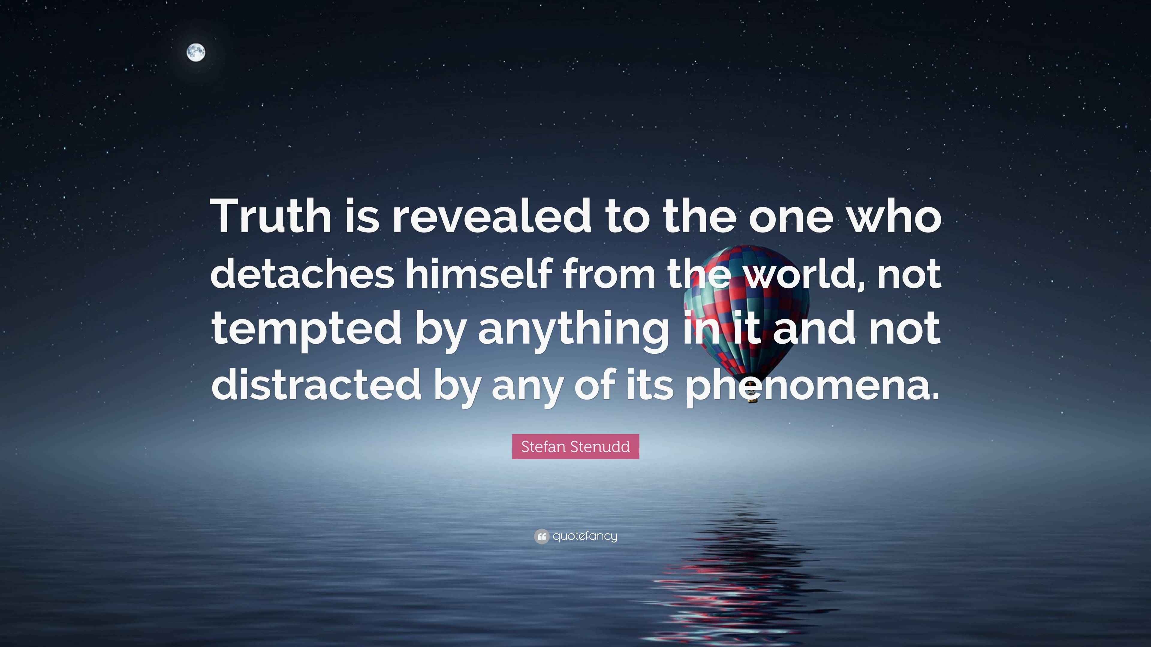 Stefan Stenudd Quote “Truth is revealed to the one who detaches