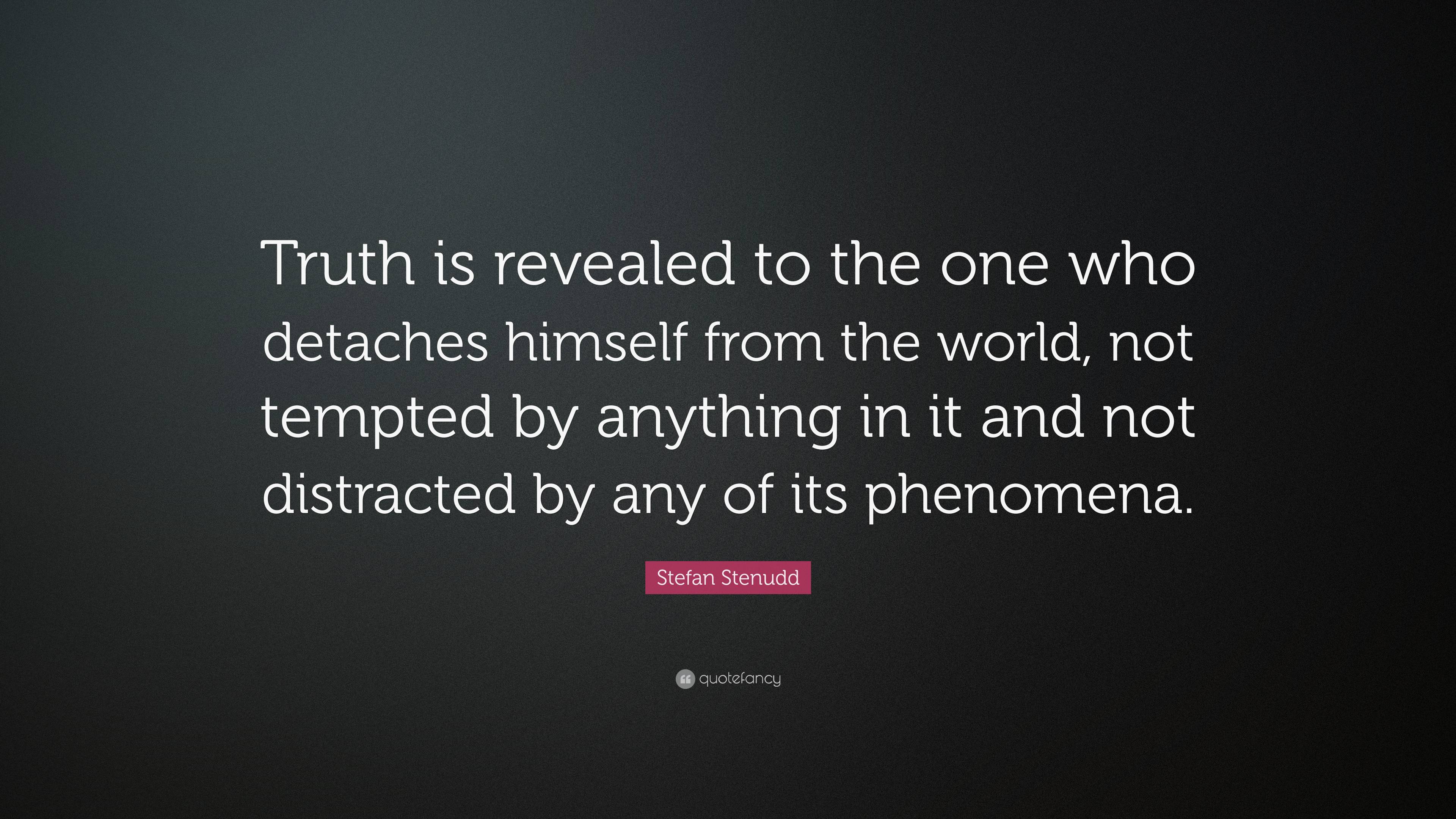 Stefan Stenudd Quote: “Truth is revealed to the one who detaches ...