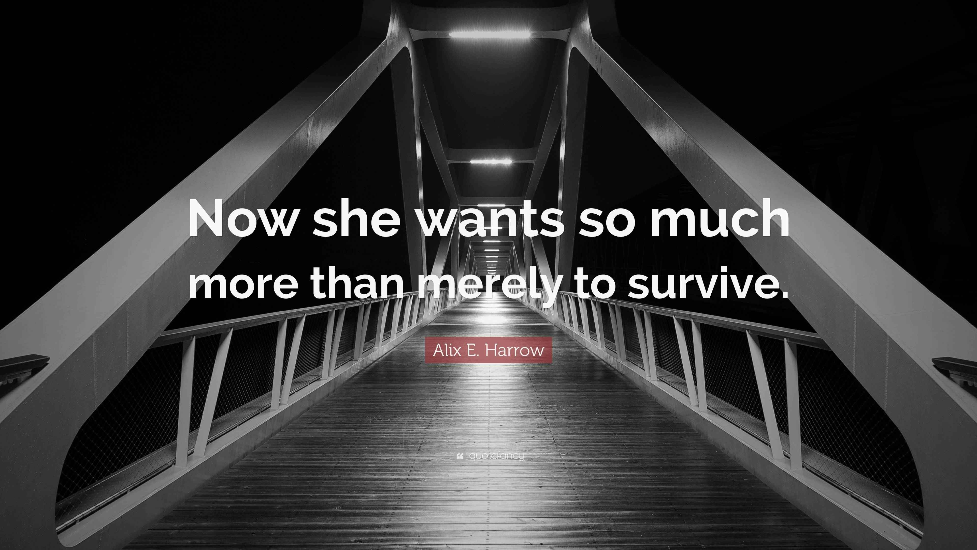 Alix E. Harrow Quote “Now she wants so much more than merely to survive.”