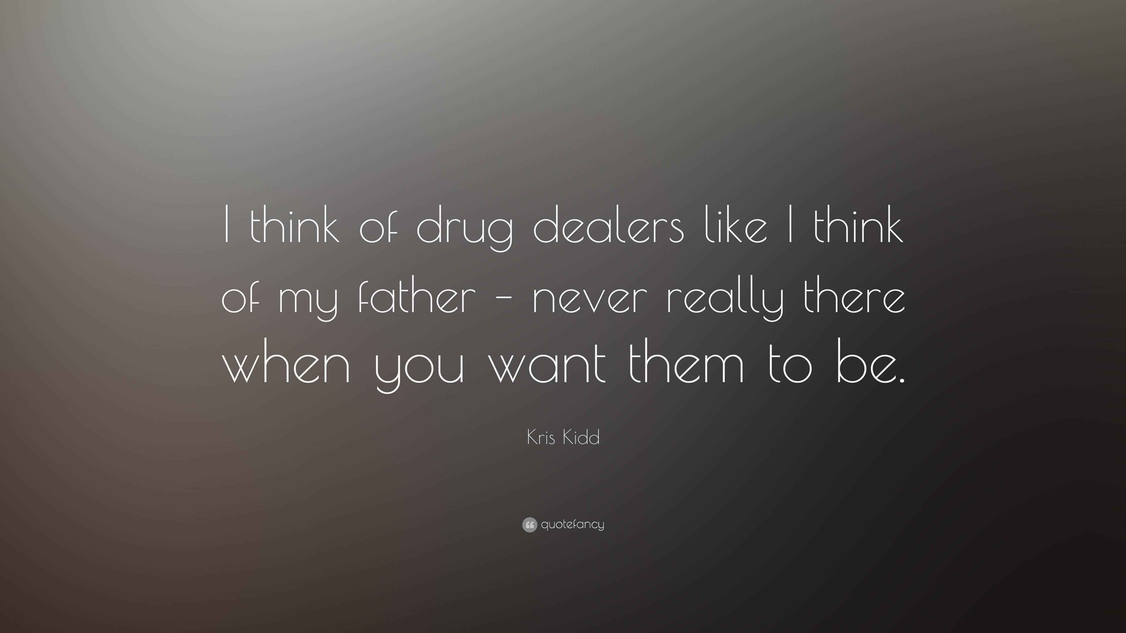 Kris Kidd Quote “I think of drug dealers like I think of my father