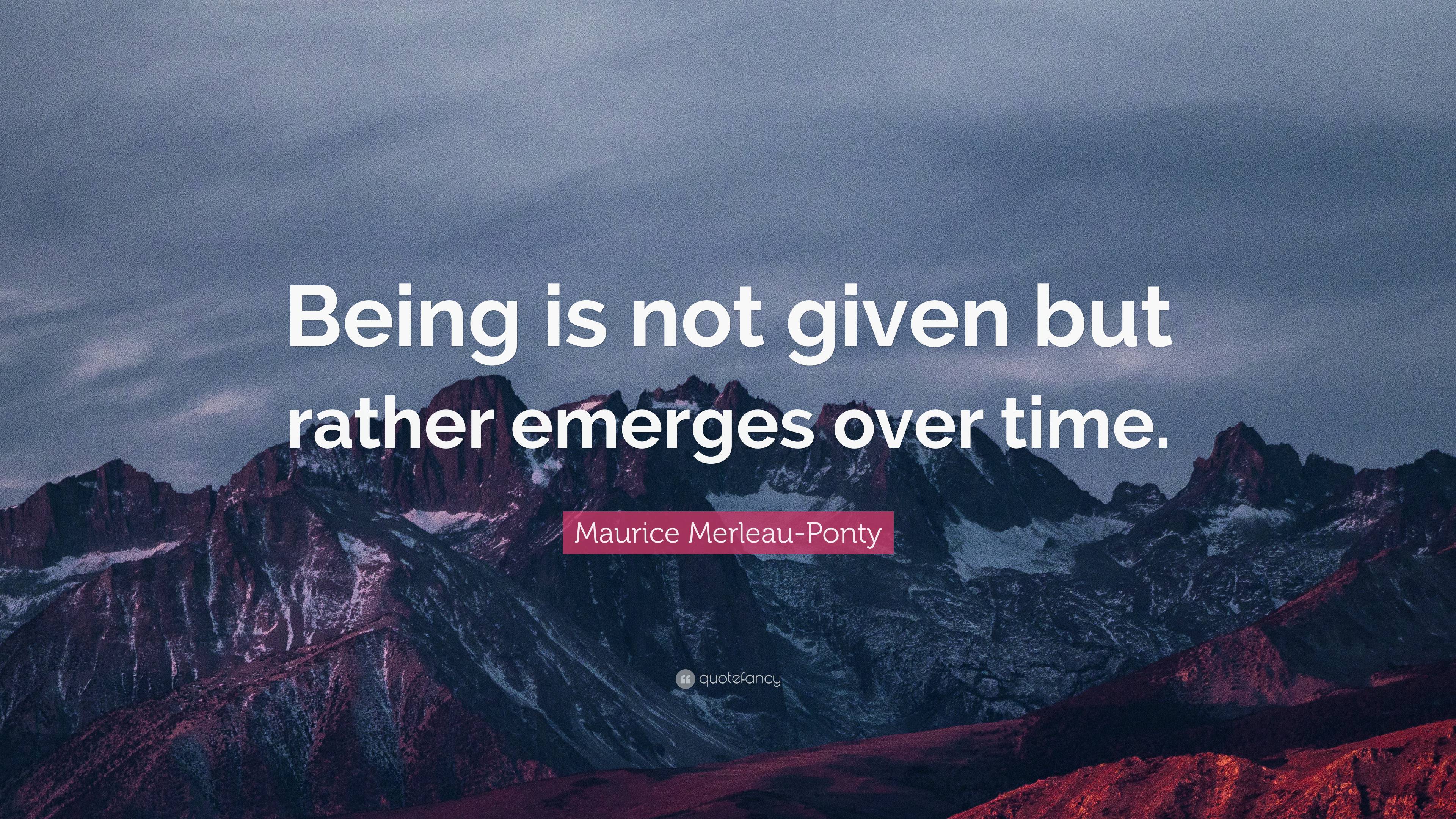 Maurice Merleau-Ponty Quote: “Being is not given but rather emerges ...