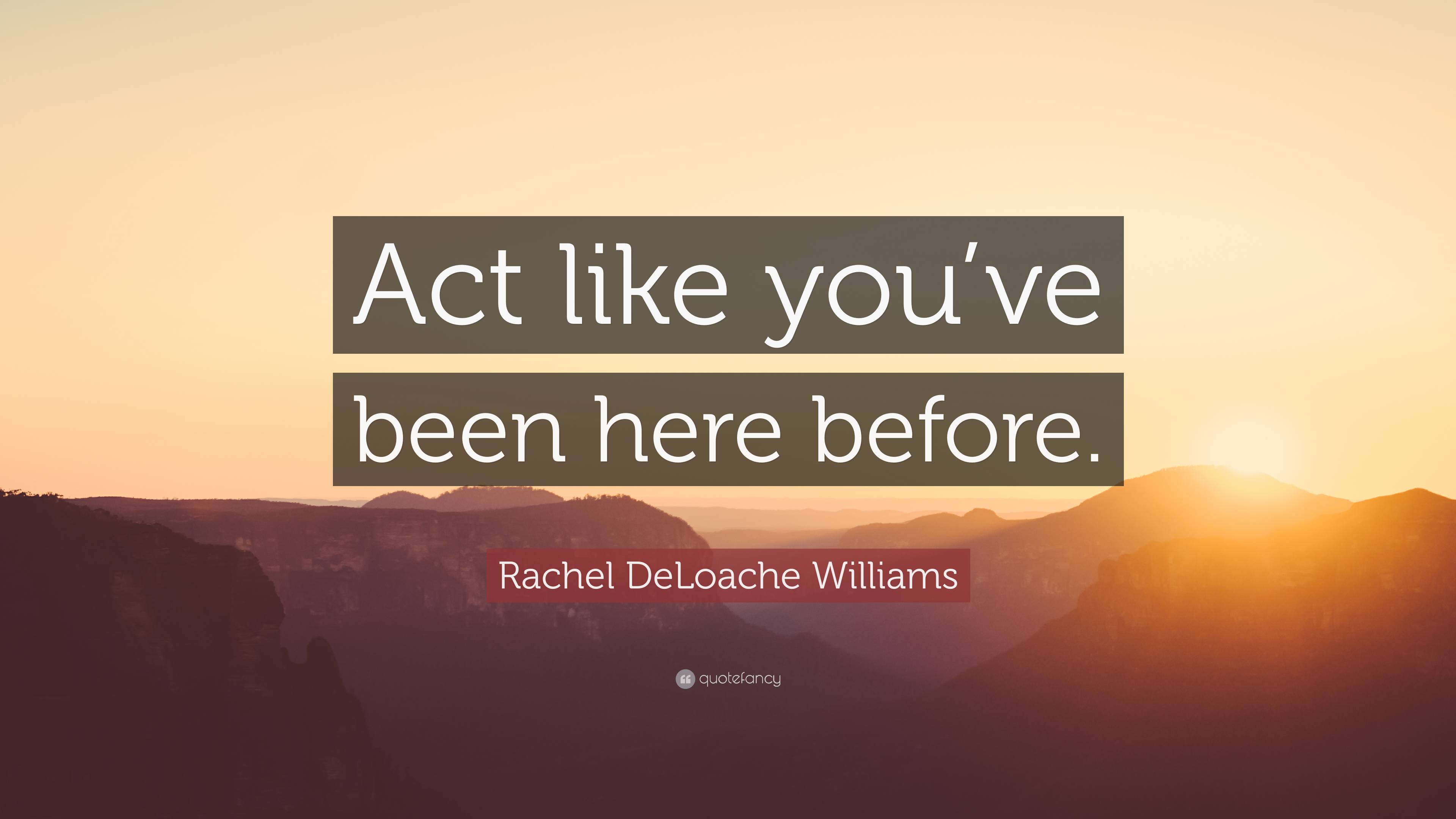 rachel-deloache-williams-quote-act-like-you-ve-been-here-before