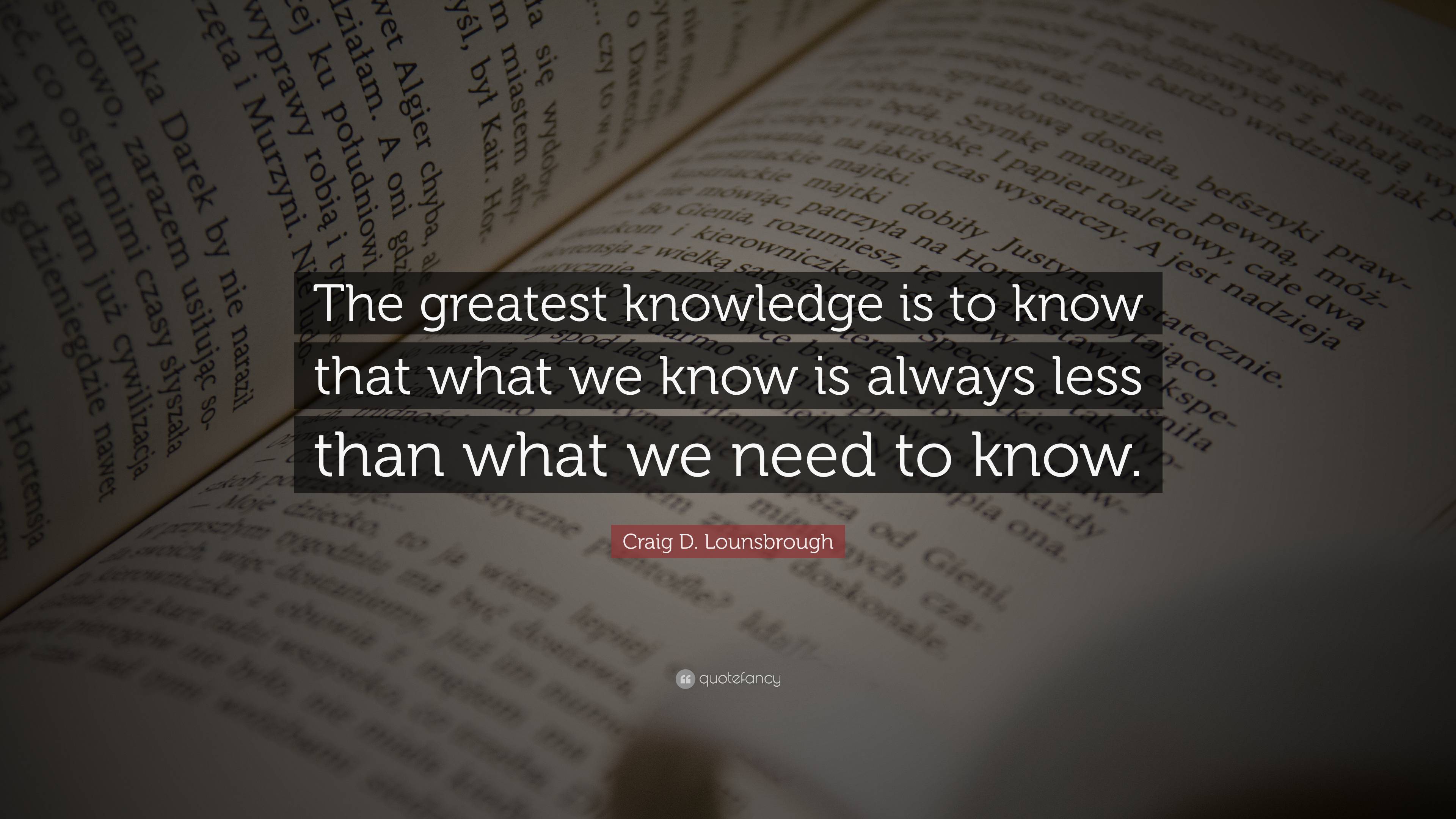 Craig D. Lounsbrough Quote: “The greatest knowledge is to know that ...