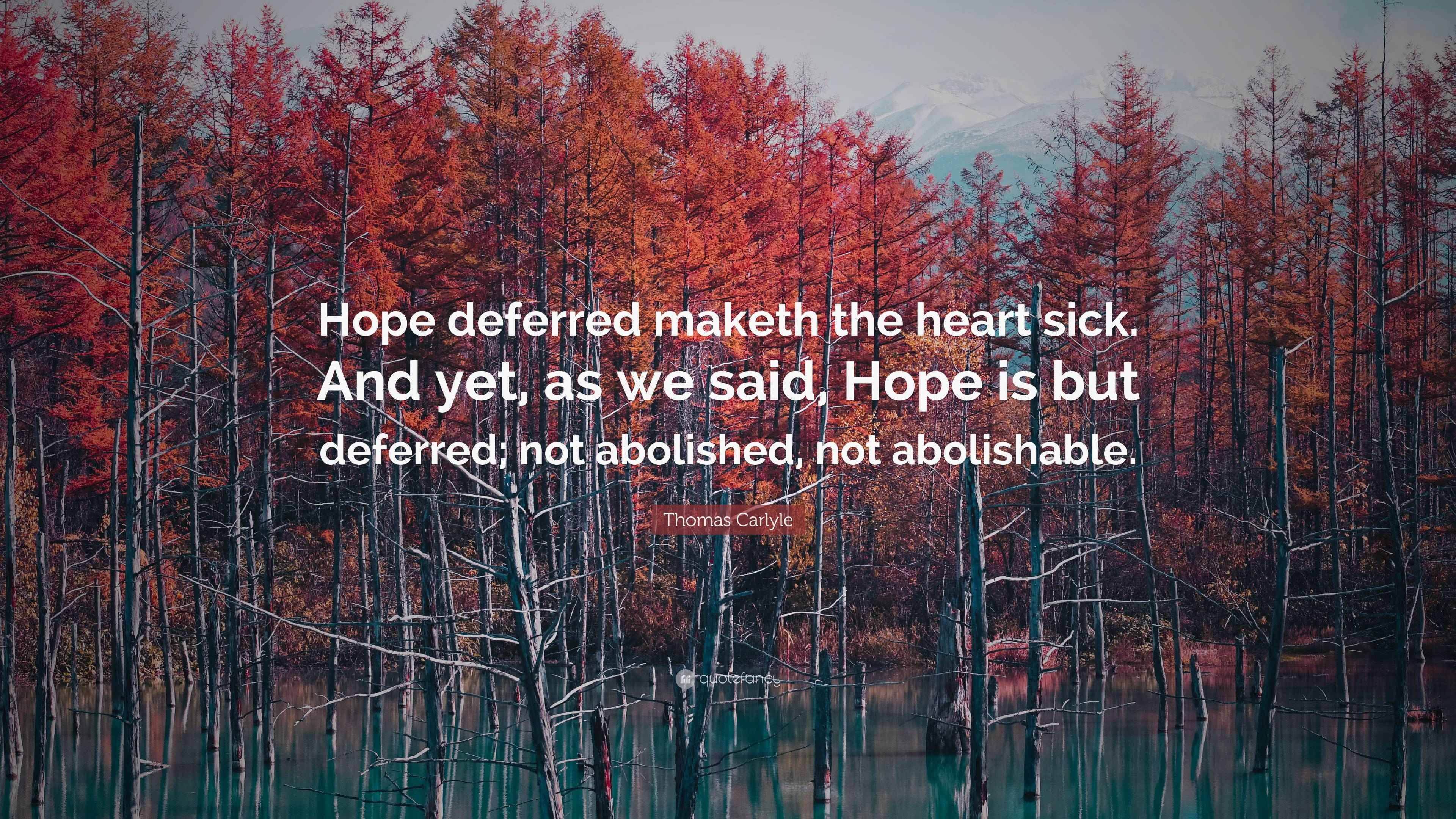 Thomas Carlyle Quote: &ldquo;Hope deferred maketh the heart sick. And yet, as