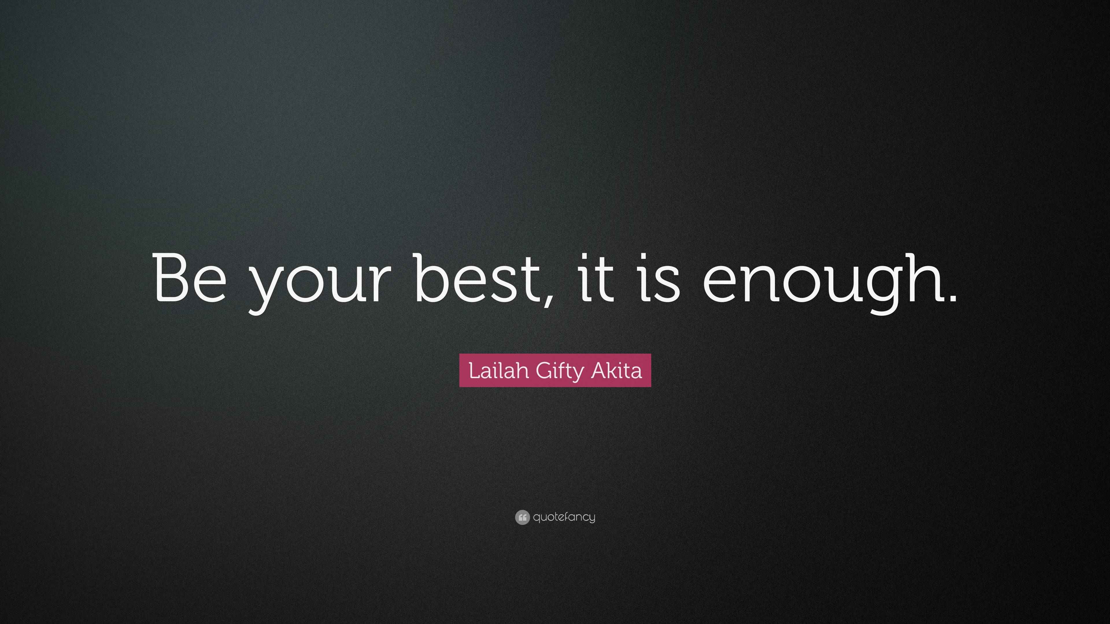 Lailah Gifty Akita Quote: “Be your best, it is enough.”