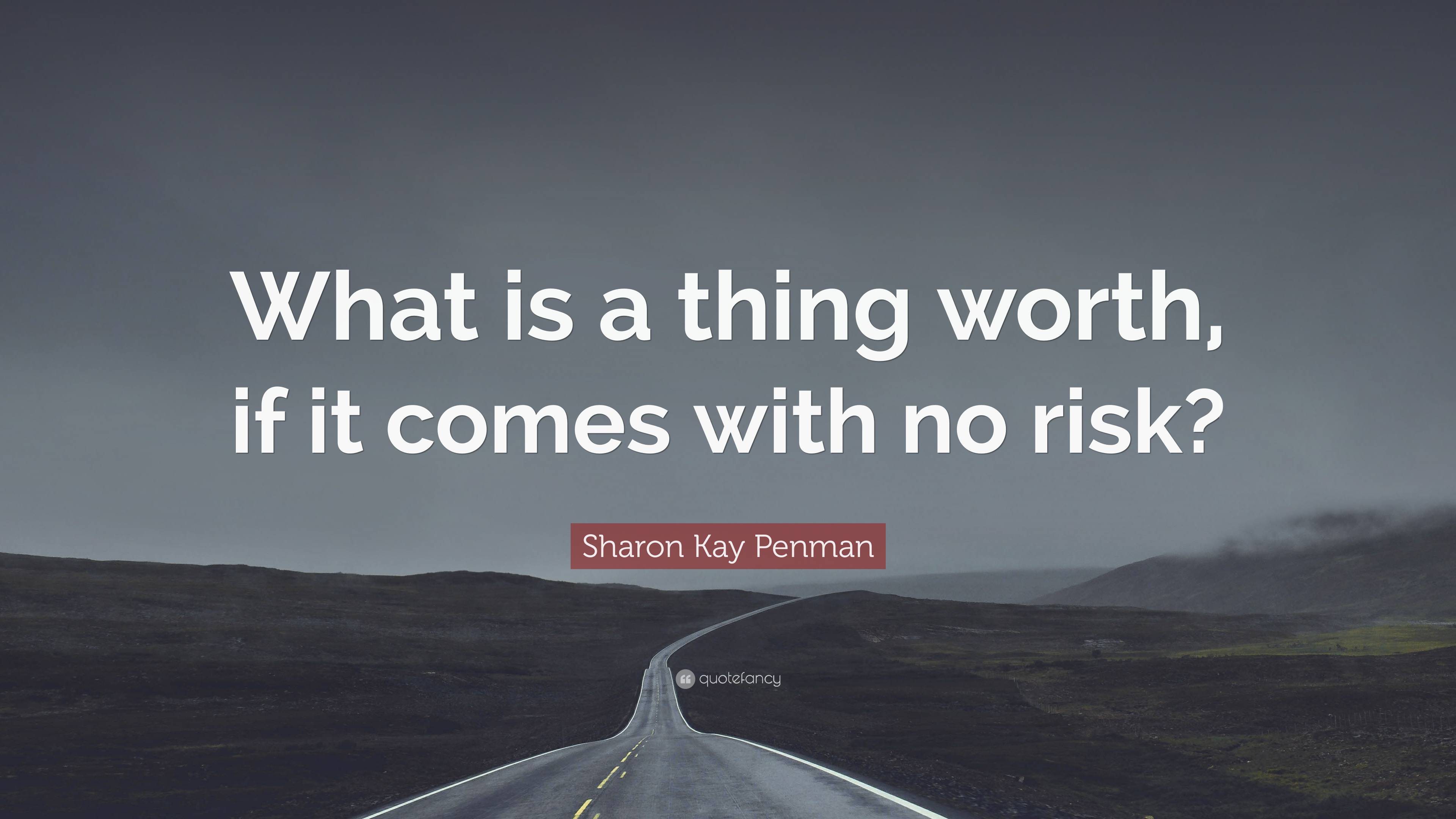 Sharon Kay Penman Quote: “What is a thing worth, if it comes with no risk?”