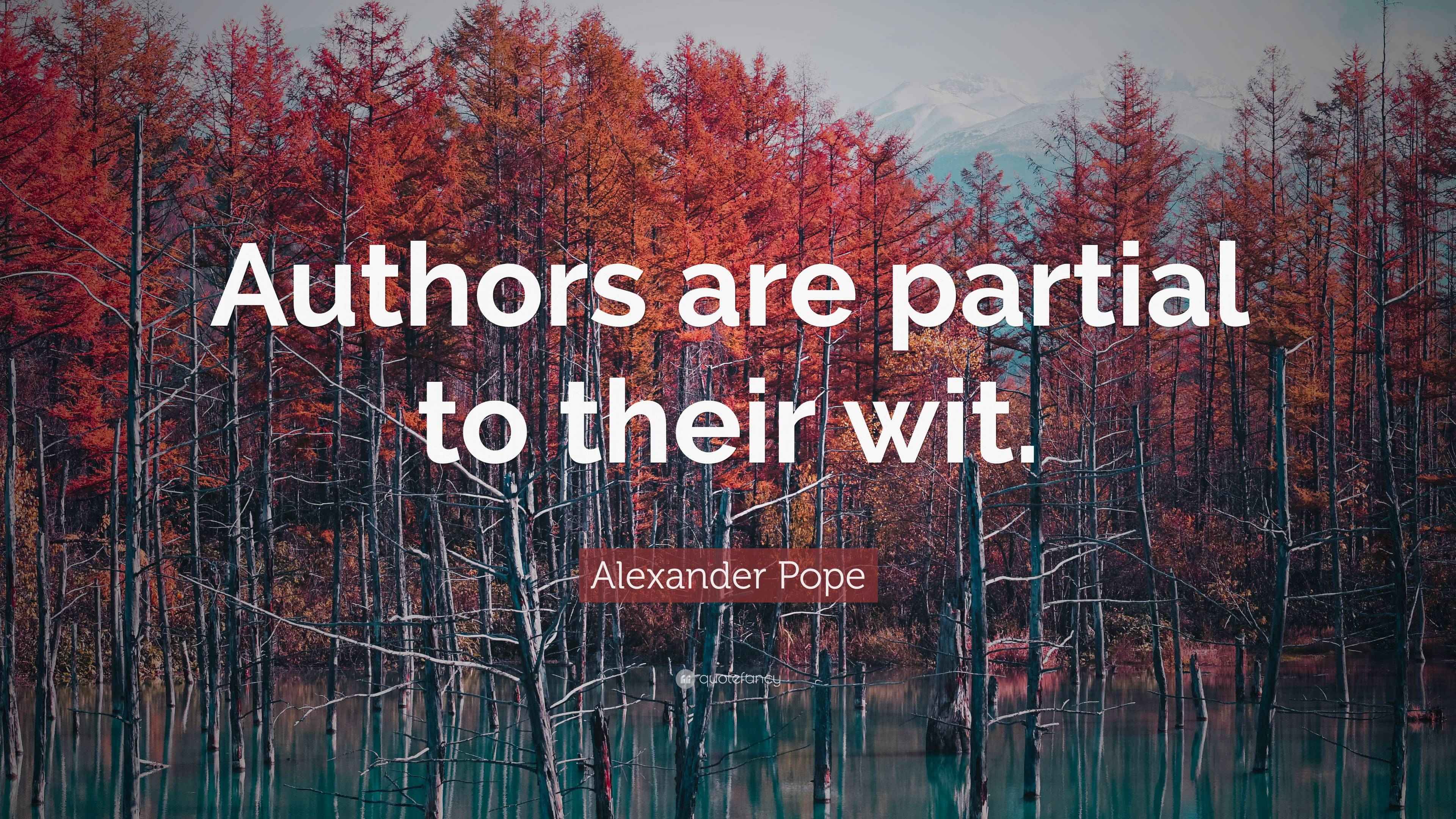 Alexander Pope Quote: “Authors are partial to their wit.”