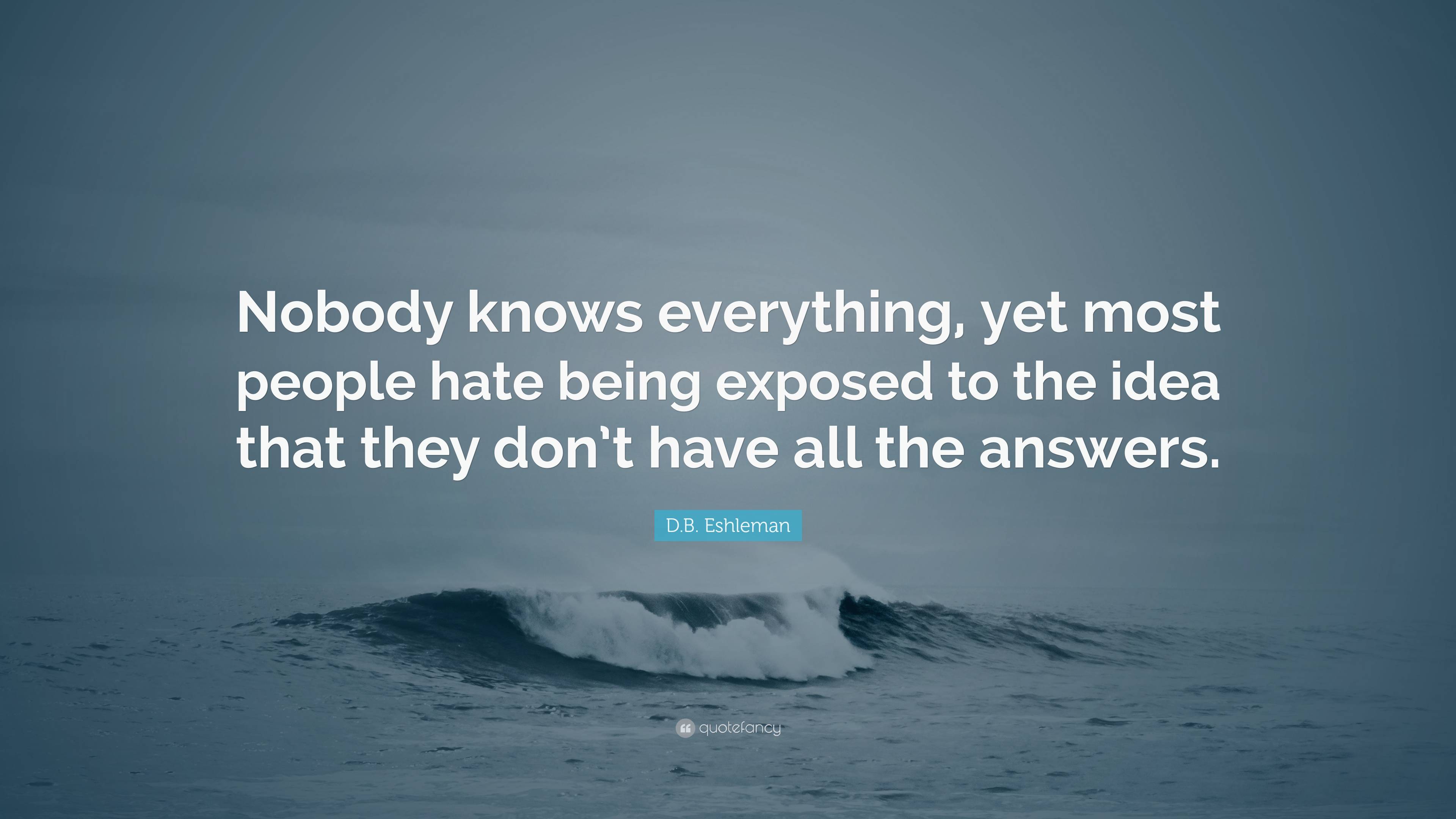 D.B. Eshleman Quote: “Nobody Knows Everything, Yet Most People Hate ...