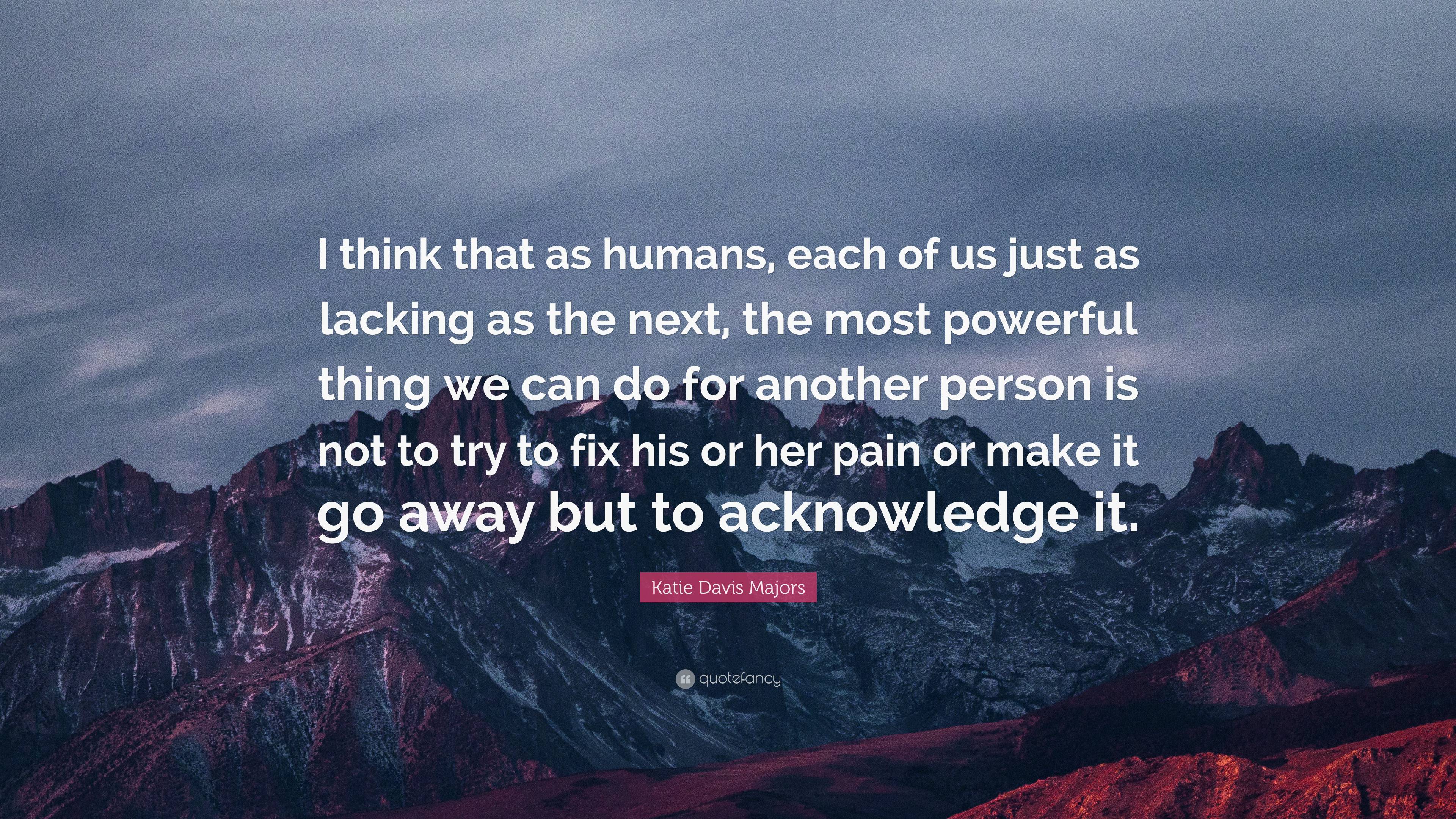 Katie Davis Majors Quote: “I think that as humans, each of us just as ...