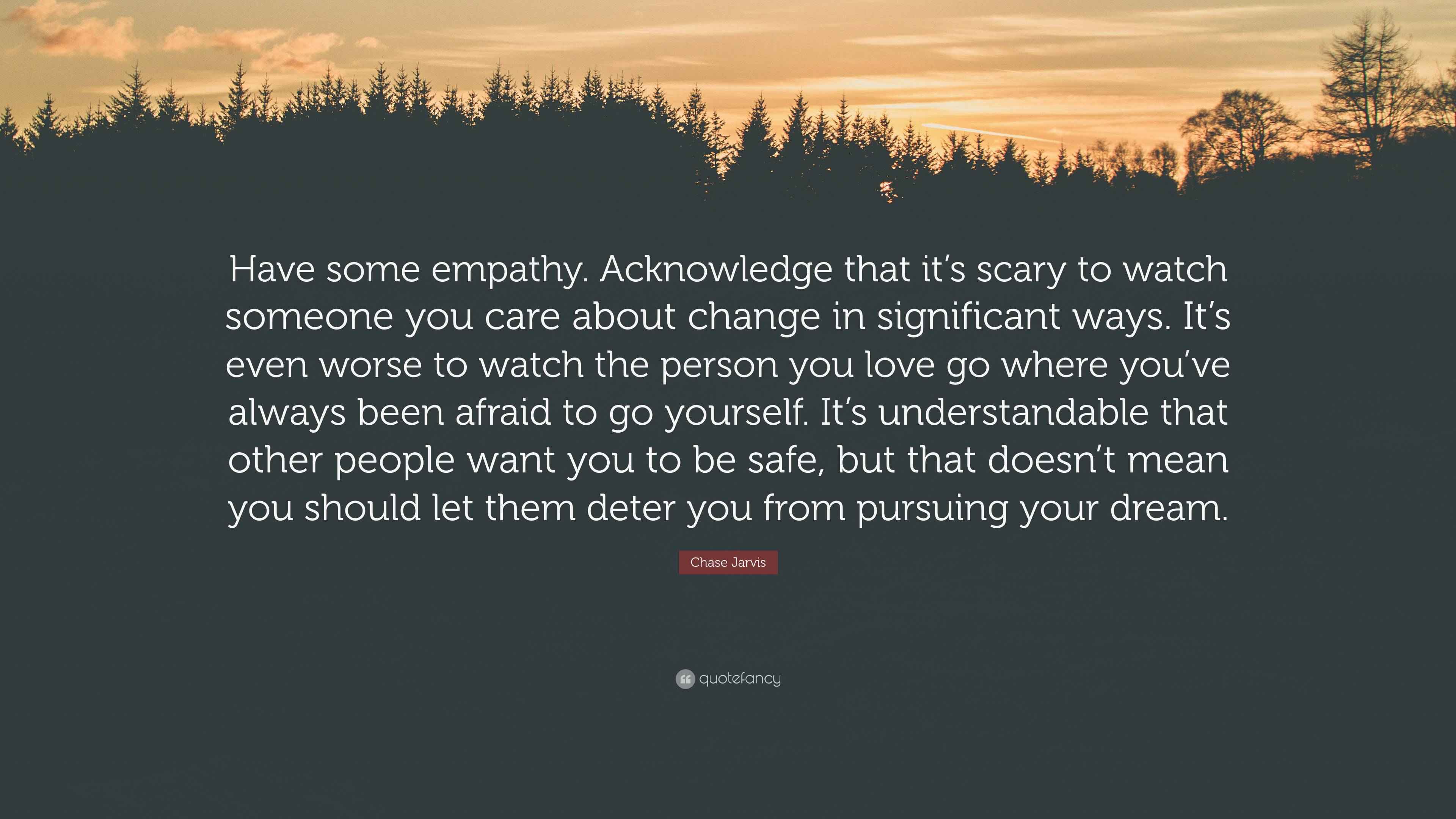 Chase Jarvis Quote “Have some empathy. Acknowledge that it’s scary to