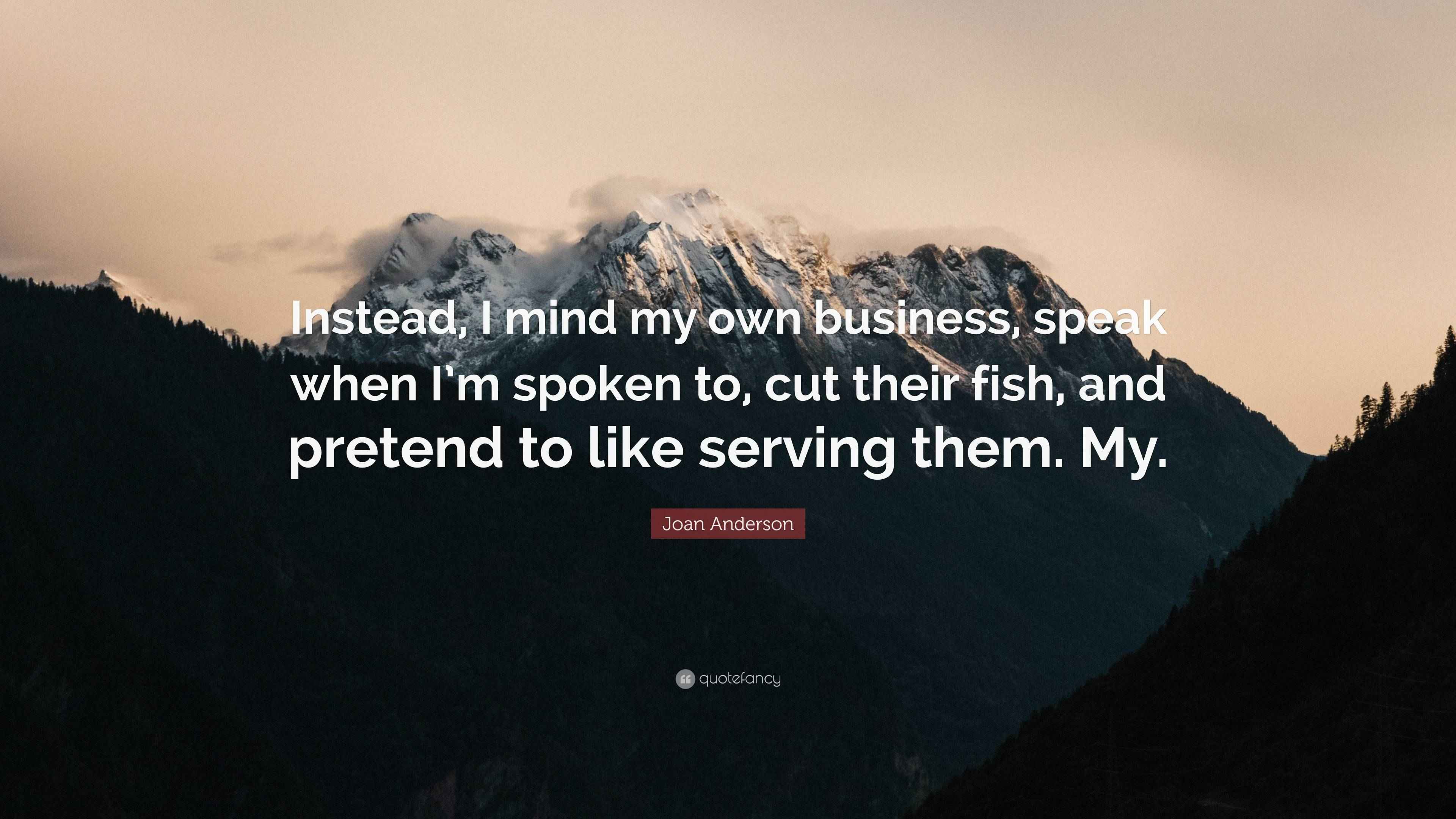 Joan Anderson Quote “Instead, I mind my own business, speak when I’m