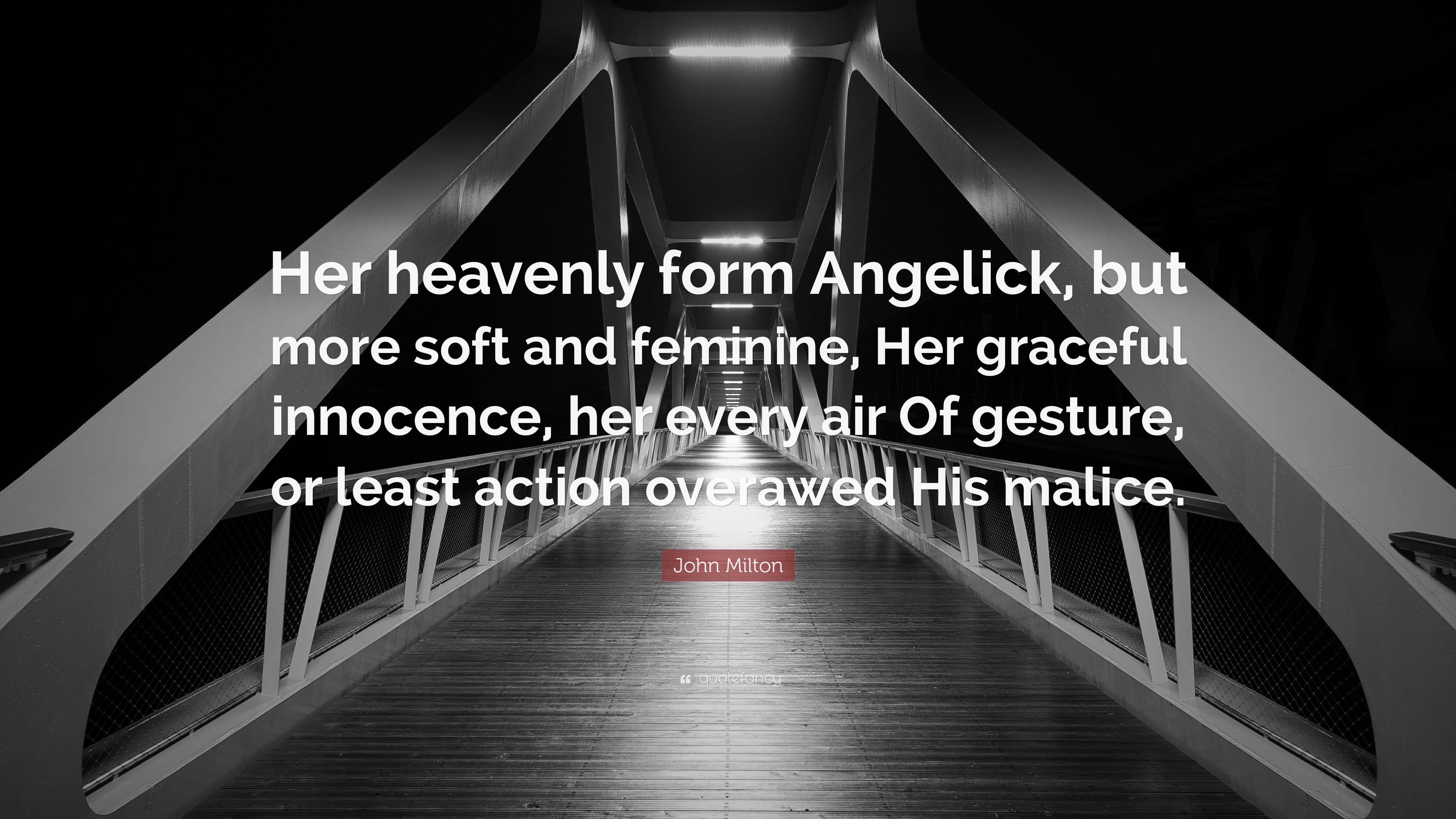 John Milton Quote: “Her heavenly form Angelick, but more soft and ...