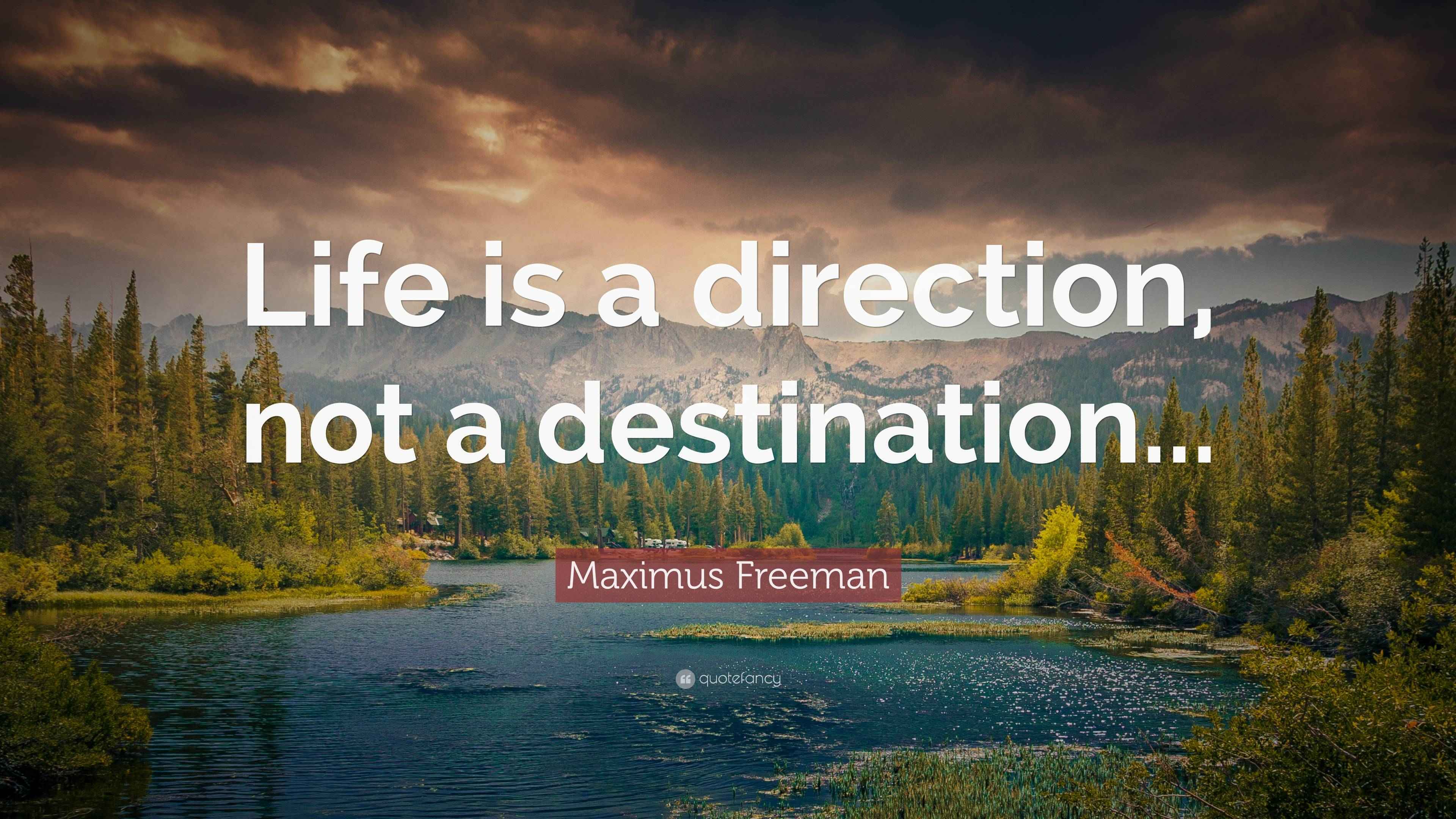 Maximus Freeman Quote “Life is a direction, not a destination...”