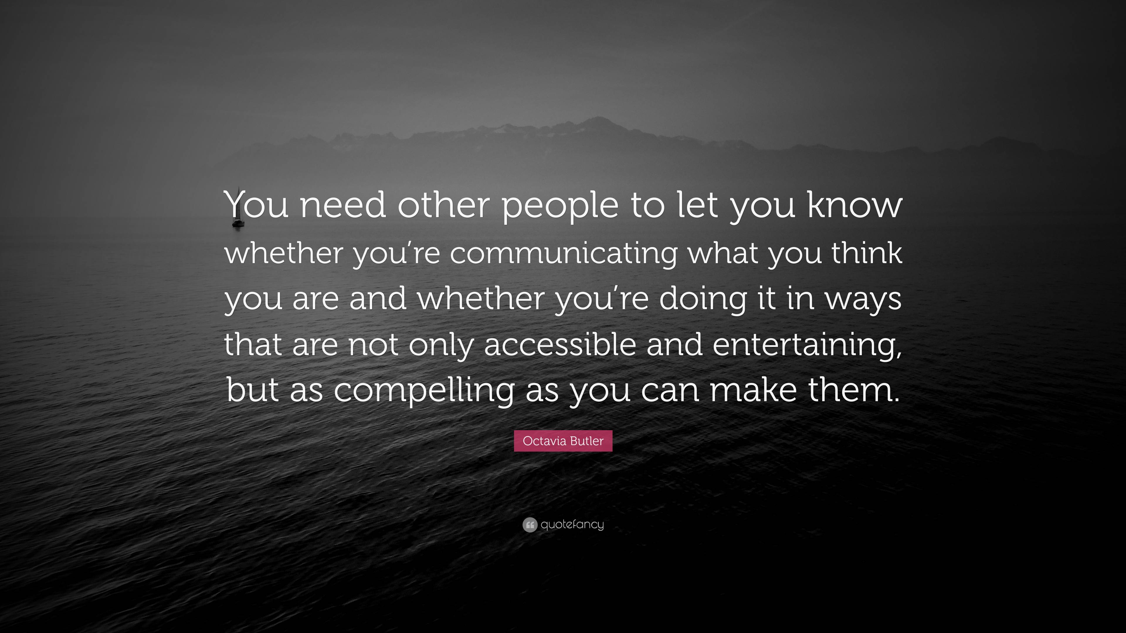 Octavia Butler Quote: “You need other people to let you know whether ...