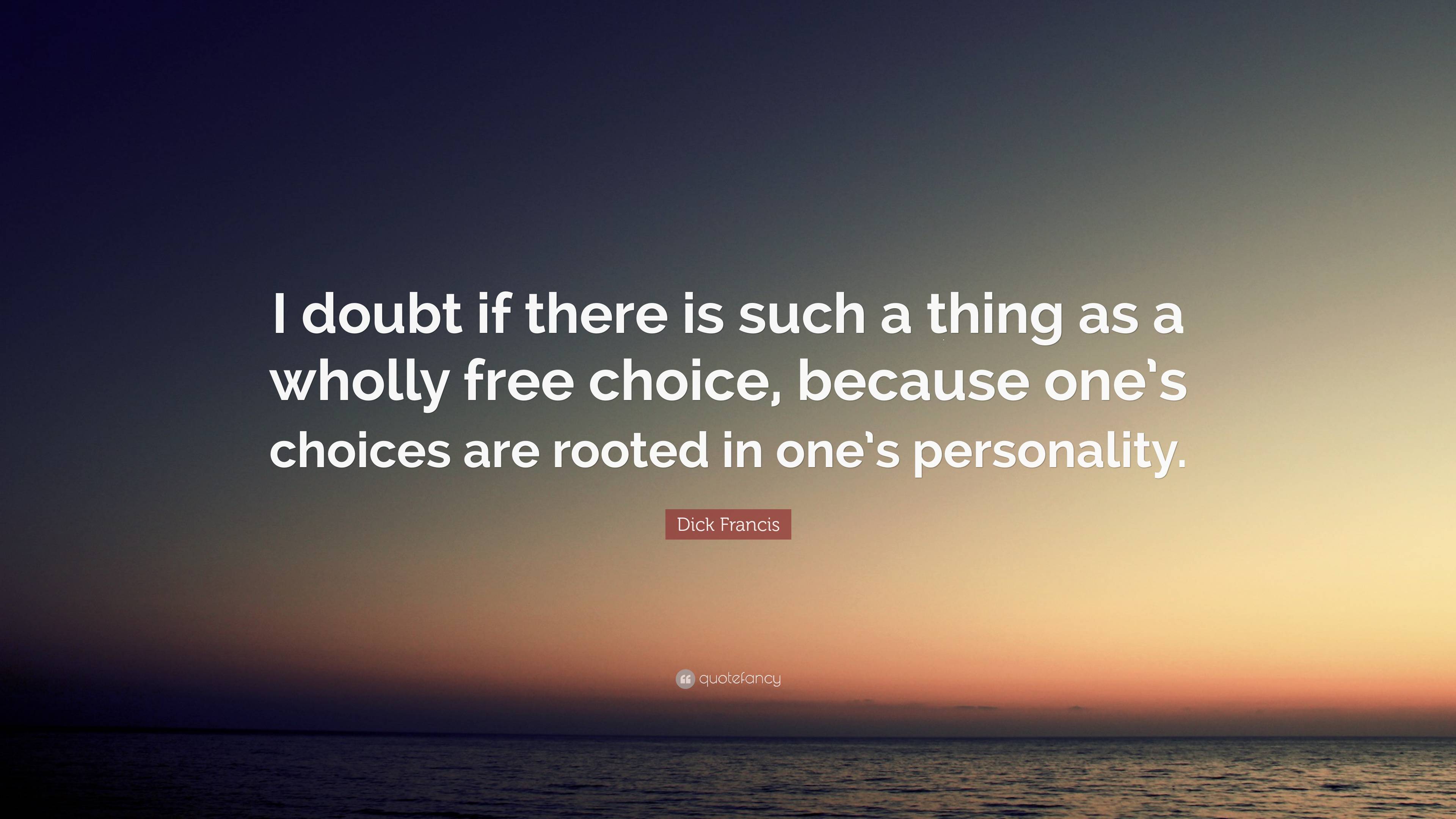 Dick Francis Quote: “I doubt if there is such a thing as a wholly free ...