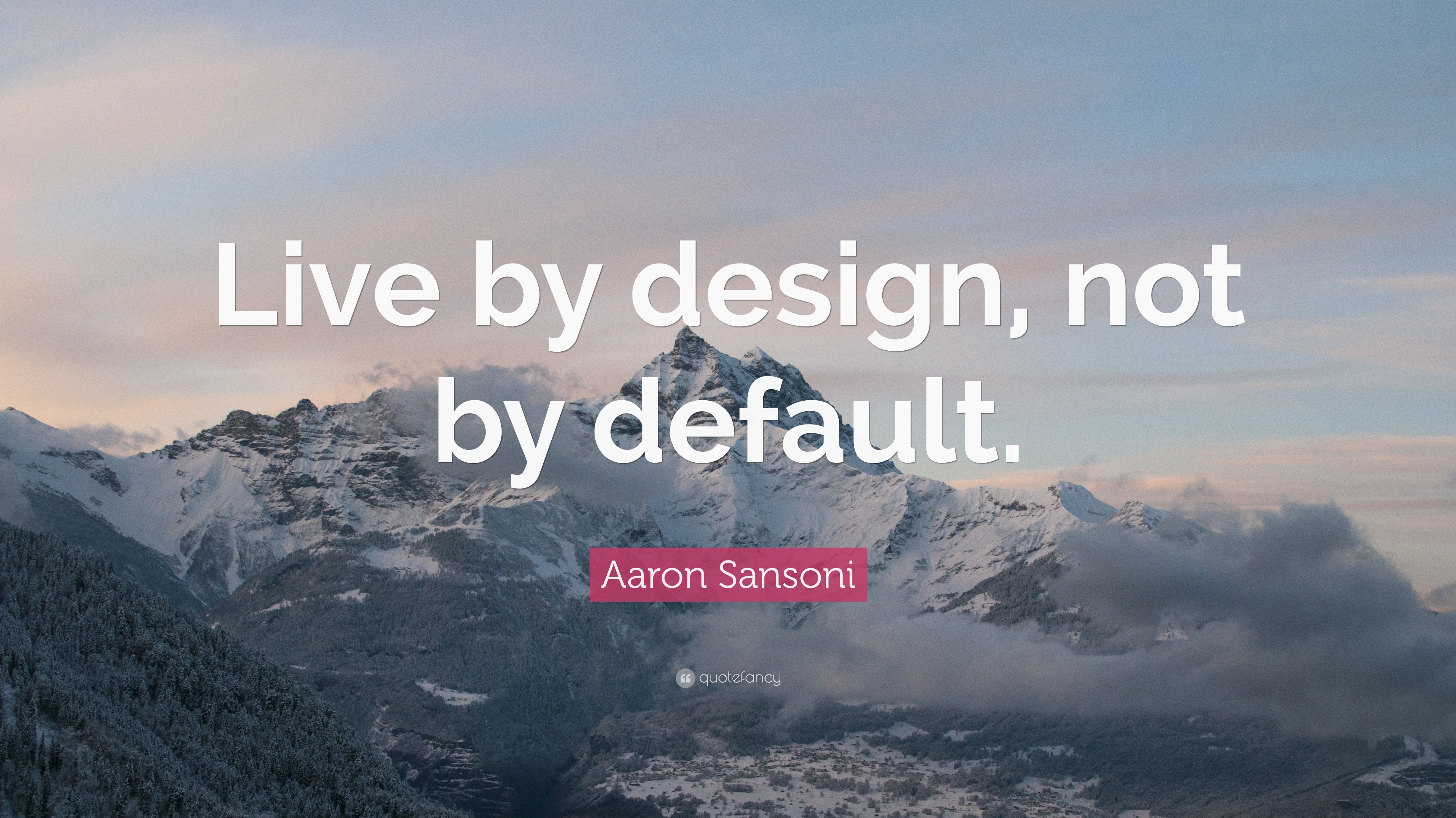 Aaron Sansoni Quote “Live by design, not by default.”