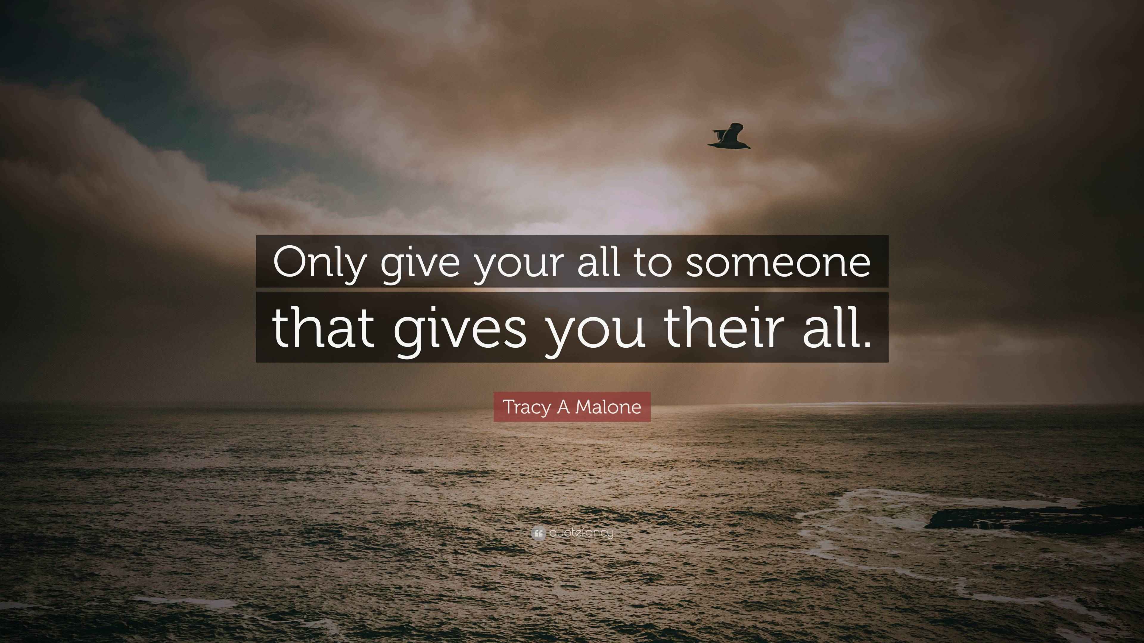 Tracy A Malone Quote “Only give your all to someone